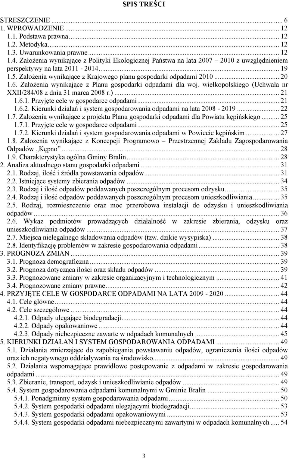 6. Założenia wynikające z Planu gospodarki odpadami dla woj. wielkopolskiego (Uchwała nr XXII/284/08 z dnia 31 marca 2008 r.)... 21 1.6.1. Przyjęte cele w gospodarce odpadami... 21 1.6.2. Kierunki działań i system gospodarowania odpadami na lata 2008-2019.