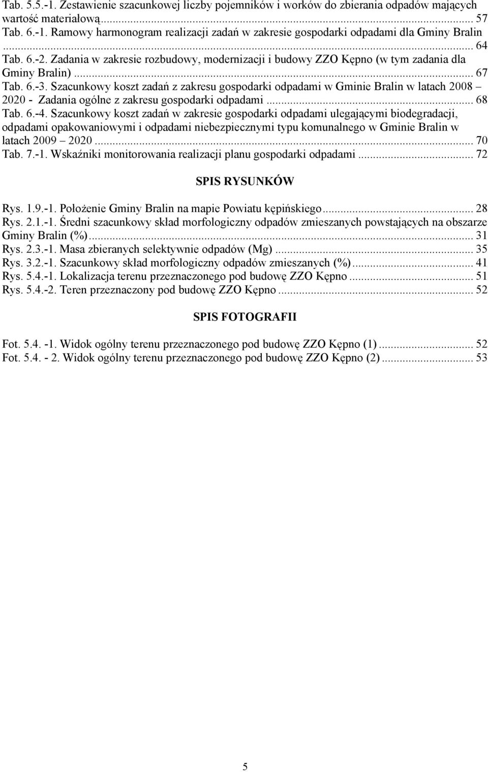 Szacunkowy koszt zadań z zakresu gospodarki odpadami w Gminie Bralin w latach 2008 2020 - Zadania ogólne z zakresu gospodarki odpadami... 68 Tab. 6.-4.