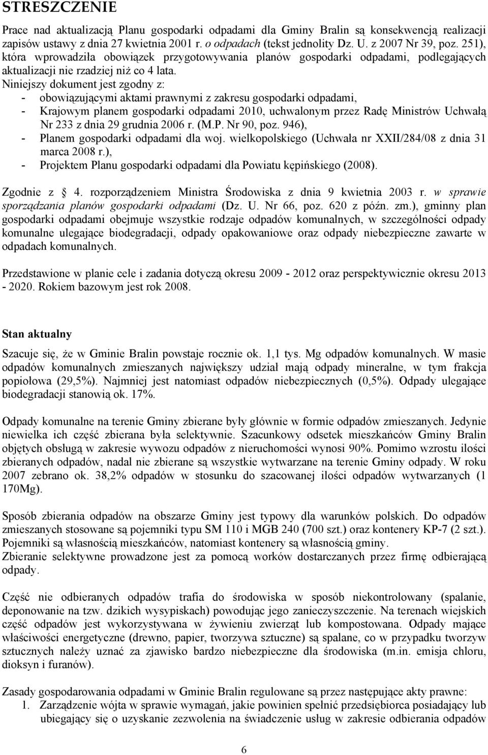 Niniejszy dokument jest zgodny z: - obowiązującymi aktami prawnymi z zakresu gospodarki odpadami, - Krajowym planem gospodarki odpadami 2010, uchwalonym przez Radę Ministrów Uchwałą Nr 233 z dnia 29