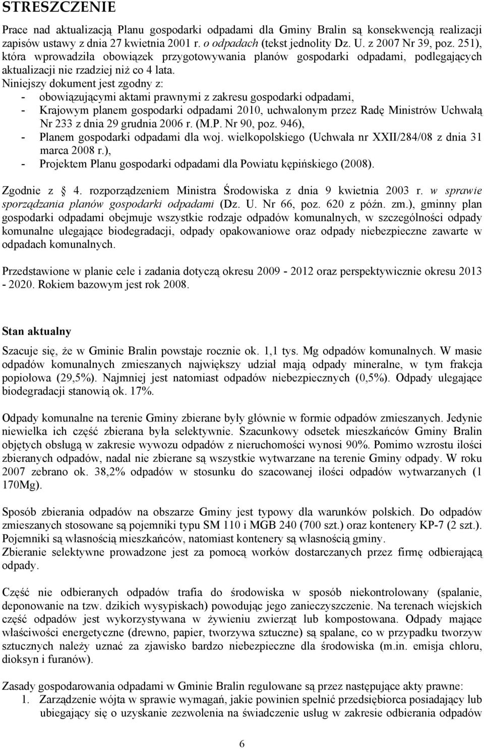 Niniejszy dokument jest zgodny z: - obowiązującymi aktami prawnymi z zakresu gospodarki odpadami, - Krajowym planem gospodarki odpadami 2010, uchwalonym przez Radę Ministrów Uchwałą Nr 233 z dnia 29