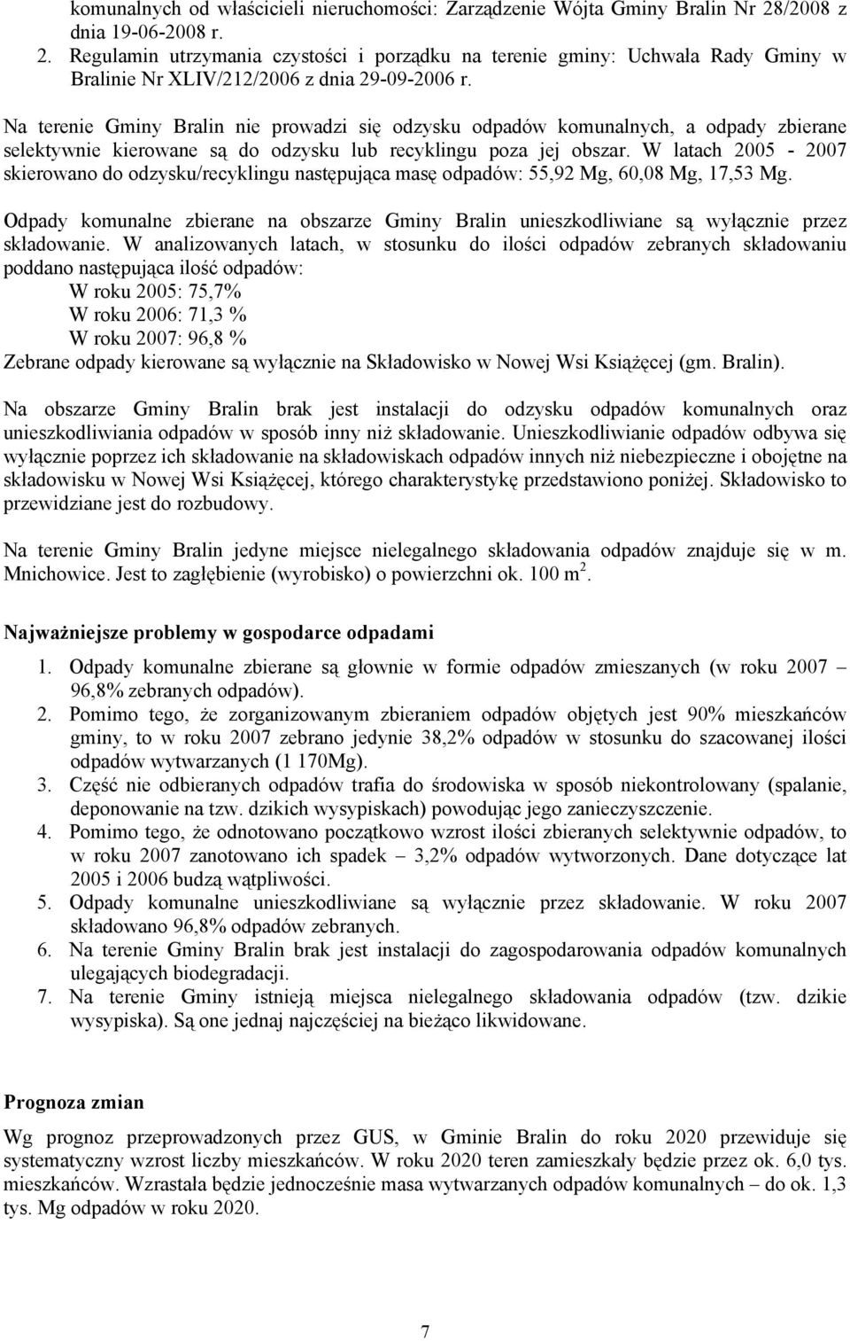 Na terenie Gminy Bralin nie prowadzi się odzysku odpadów komunalnych, a odpady zbierane selektywnie kierowane są do odzysku lub recyklingu poza jej obszar.