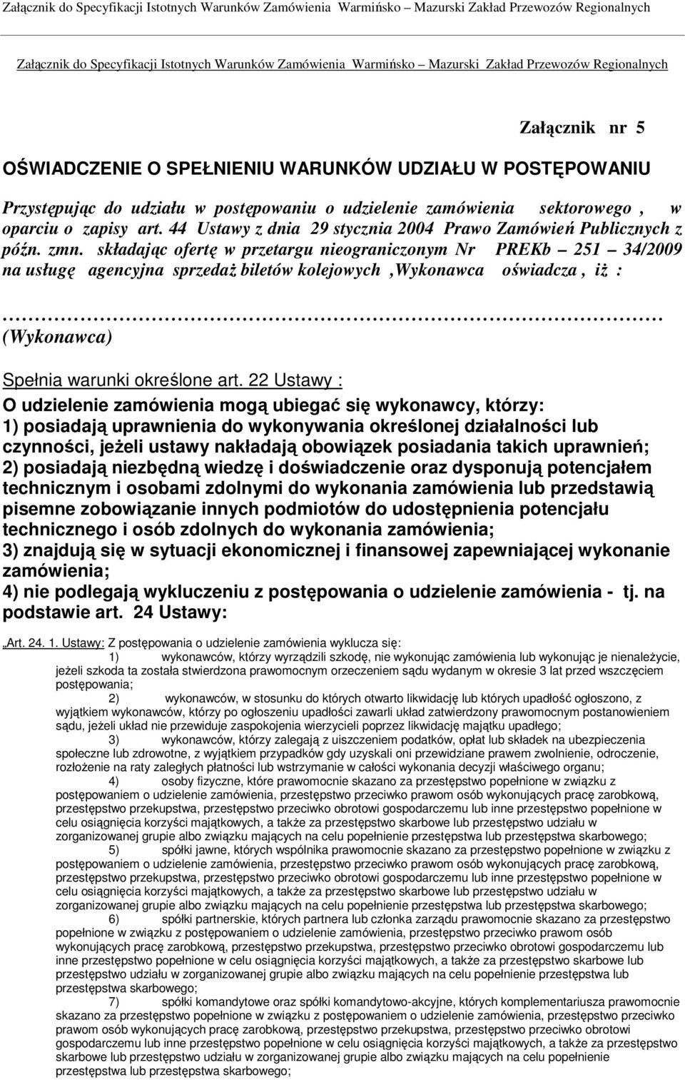 składając ofertę w przetargu nieograniczonym Nr PREKb 251 34/2009 na usługę agencyjna sprzedaŝ biletów kolejowych,wykonawca oświadcza, iŝ : (Wykonawca) Spełnia warunki określone art.