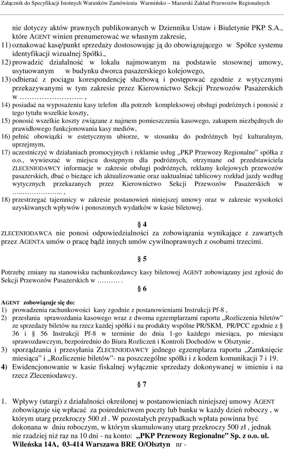 , 12) prowadzić działalność w lokalu najmowanym na podstawie stosownej umowy, usytuowanym w budynku dworca pasaŝerskiego kolejowego, 13) odbierać z pociągu korespondencję słuŝbową i postępować