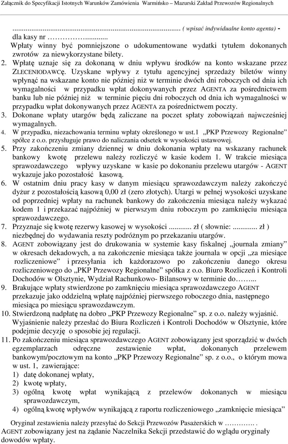 Uzyskane wpływy z tytułu agencyjnej sprzedaŝy biletów winny wpłynąć na wskazane konto nie później niŝ w terminie dwóch dni roboczych od dnia ich wymagalności w przypadku wpłat dokonywanych przez