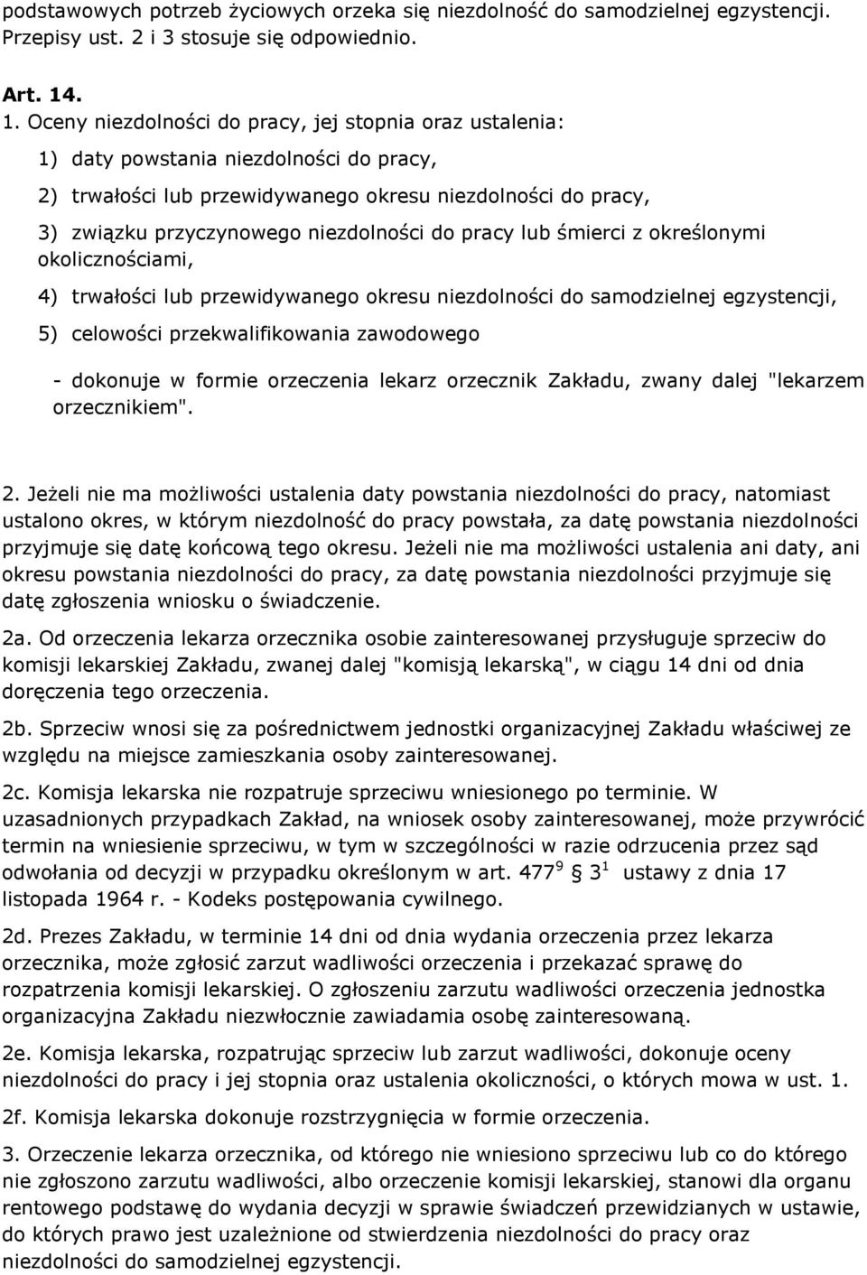 niezdolności do pracy lub śmierci z określonymi okolicznościami, 4) trwałości lub przewidywanego okresu niezdolności do samodzielnej egzystencji, 5) celowości przekwalifikowania zawodowego - dokonuje