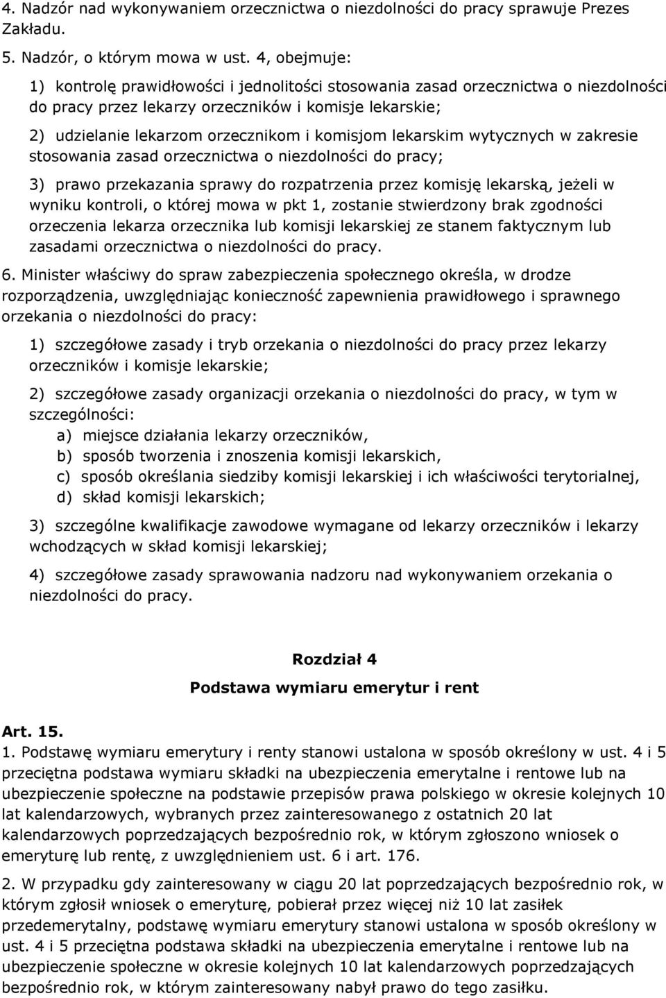 komisjom lekarskim wytycznych w zakresie stosowania zasad orzecznictwa o niezdolności do pracy; 3) prawo przekazania sprawy do rozpatrzenia przez komisję lekarską, jeżeli w wyniku kontroli, o której