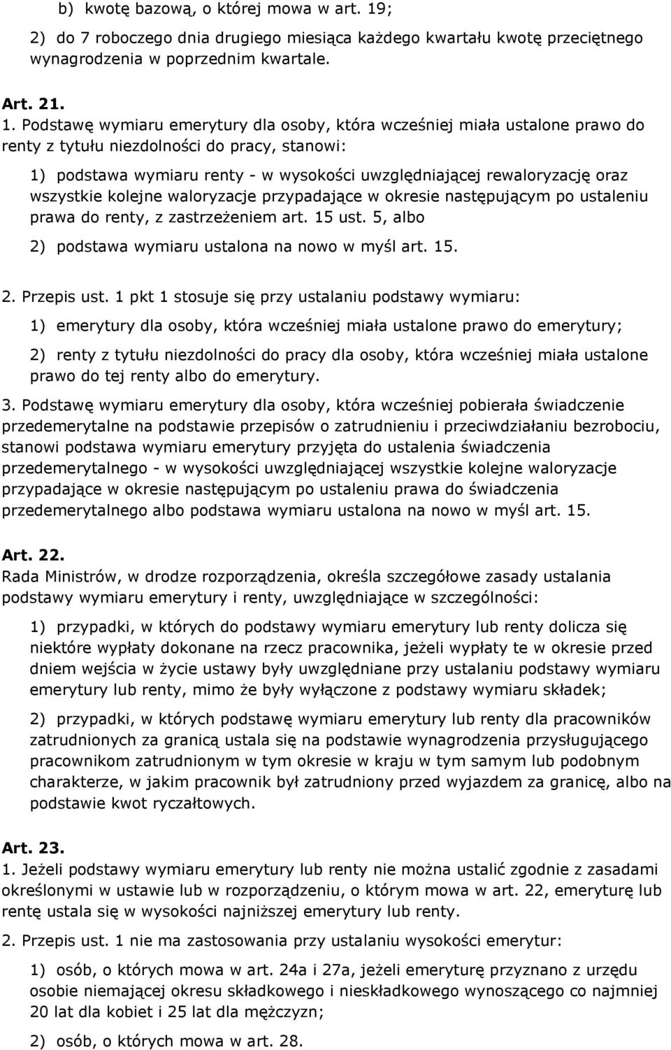 Podstawę wymiaru emerytury dla osoby, która wcześniej miała ustalone prawo do renty z tytułu niezdolności do pracy, stanowi: 1) podstawa wymiaru renty - w wysokości uwzględniającej rewaloryzację oraz