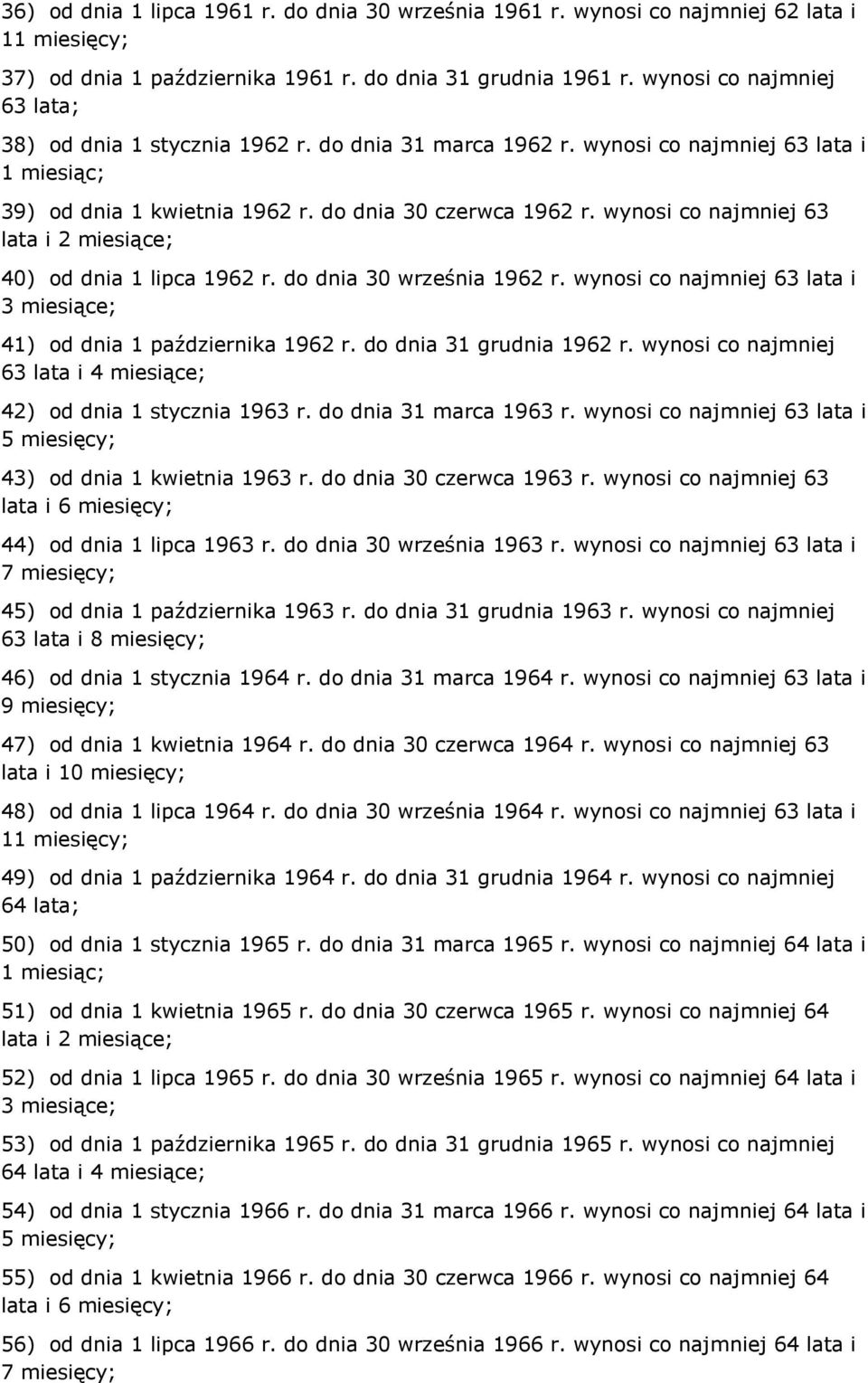 wynosi co najmniej 63 lata i 2 miesiące; 40) od dnia 1 lipca 1962 r. do dnia 30 września 1962 r. wynosi co najmniej 63 lata i 3 miesiące; 41) od dnia 1 października 1962 r. do dnia 31 grudnia 1962 r.