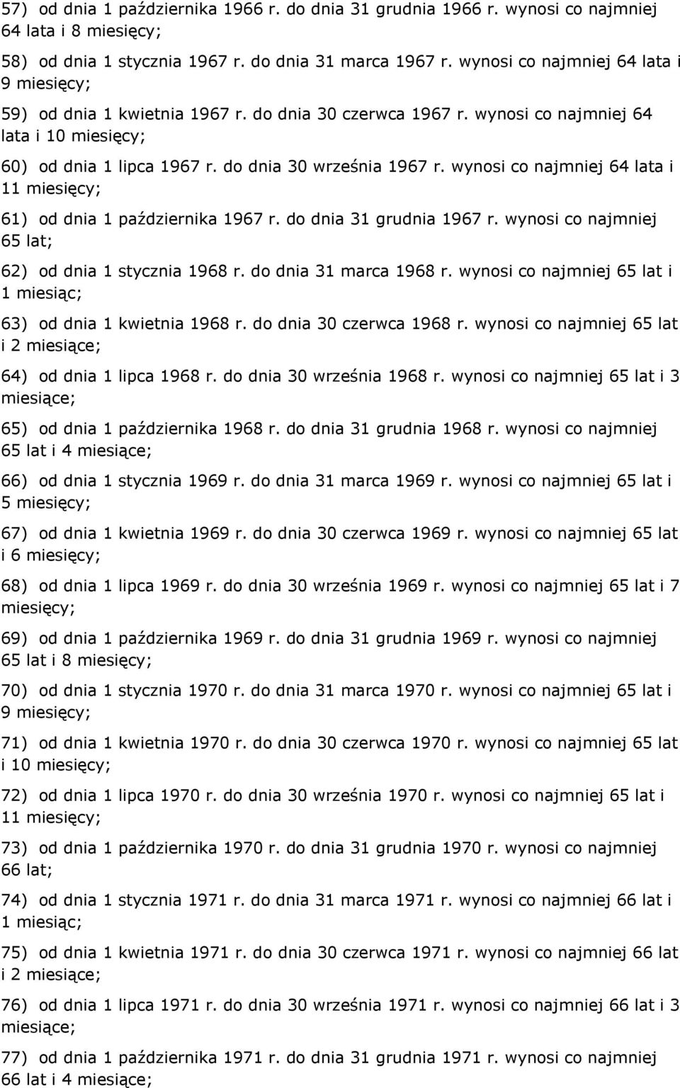 wynosi co najmniej 64 lata i 11 miesięcy; 61) od dnia 1 października 1967 r. do dnia 31 grudnia 1967 r. wynosi co najmniej 65 lat; 62) od dnia 1 stycznia 1968 r. do dnia 31 marca 1968 r.