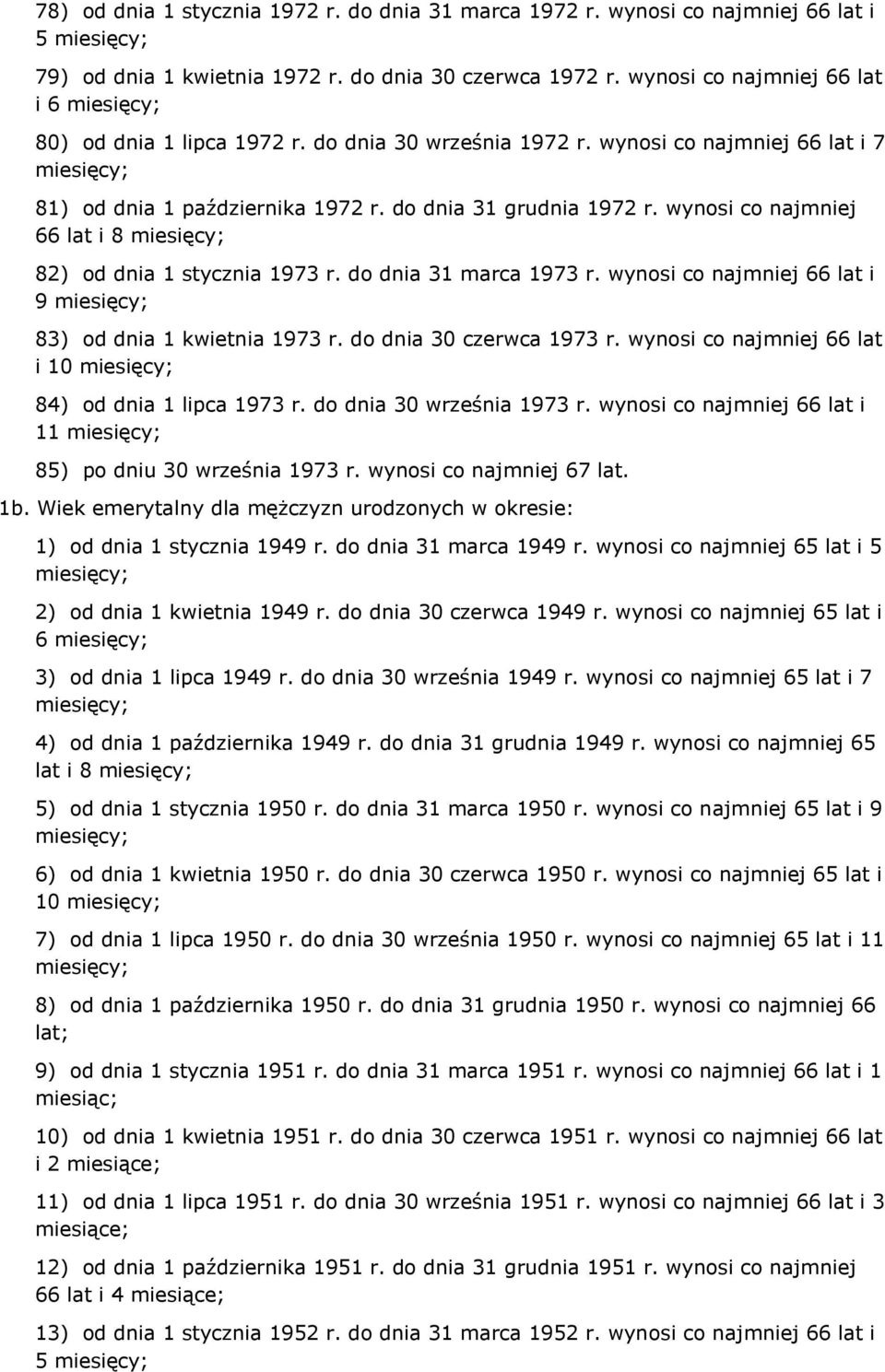 wynosi co najmniej 66 lat i 8 miesięcy; 82) od dnia 1 stycznia 1973 r. do dnia 31 marca 1973 r. wynosi co najmniej 66 lat i 9 miesięcy; 83) od dnia 1 kwietnia 1973 r. do dnia 30 czerwca 1973 r.