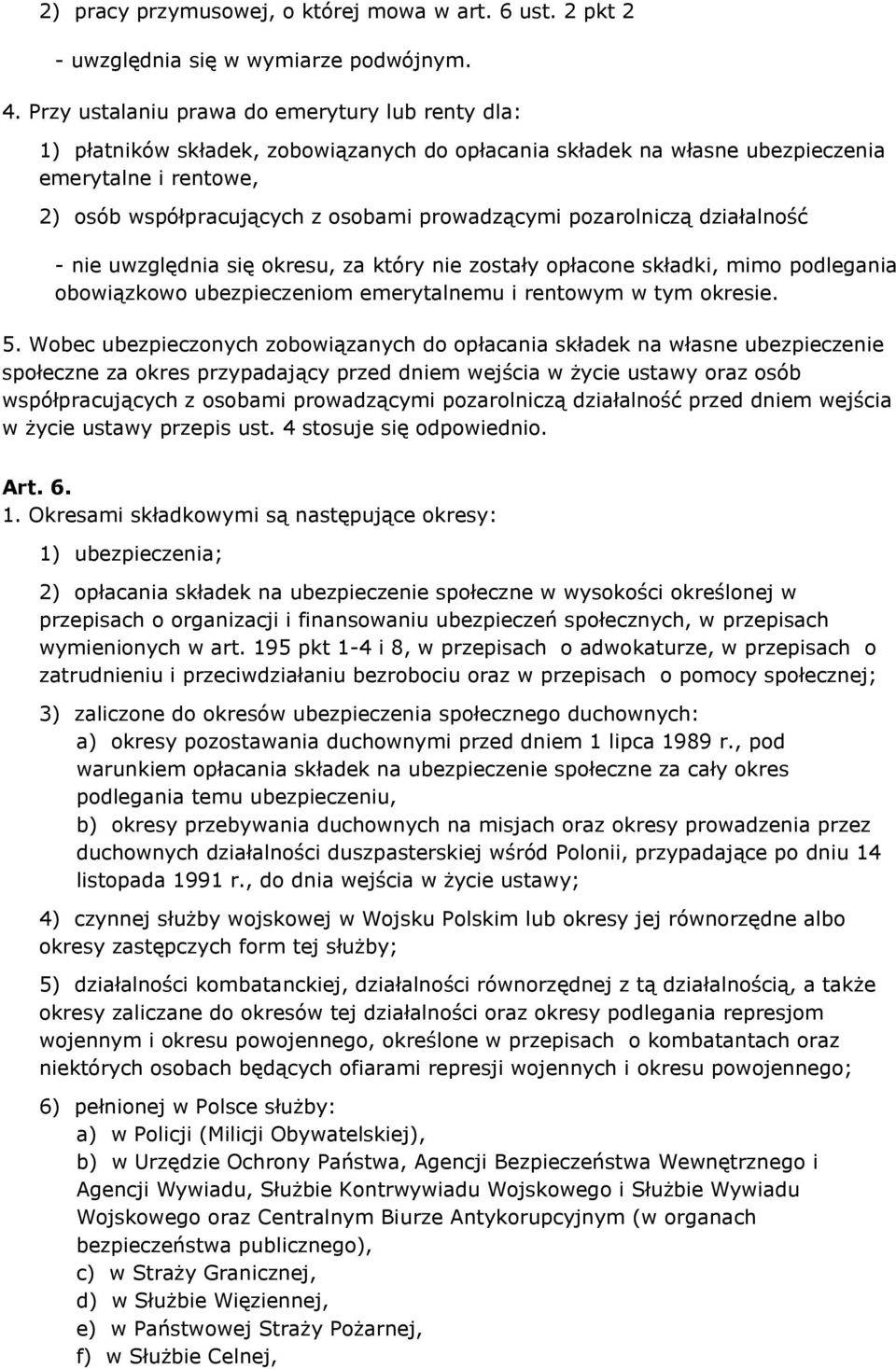 pozarolniczą działalność - nie uwzględnia się okresu, za który nie zostały opłacone składki, mimo podlegania obowiązkowo ubezpieczeniom emerytalnemu i rentowym w tym okresie. 5.