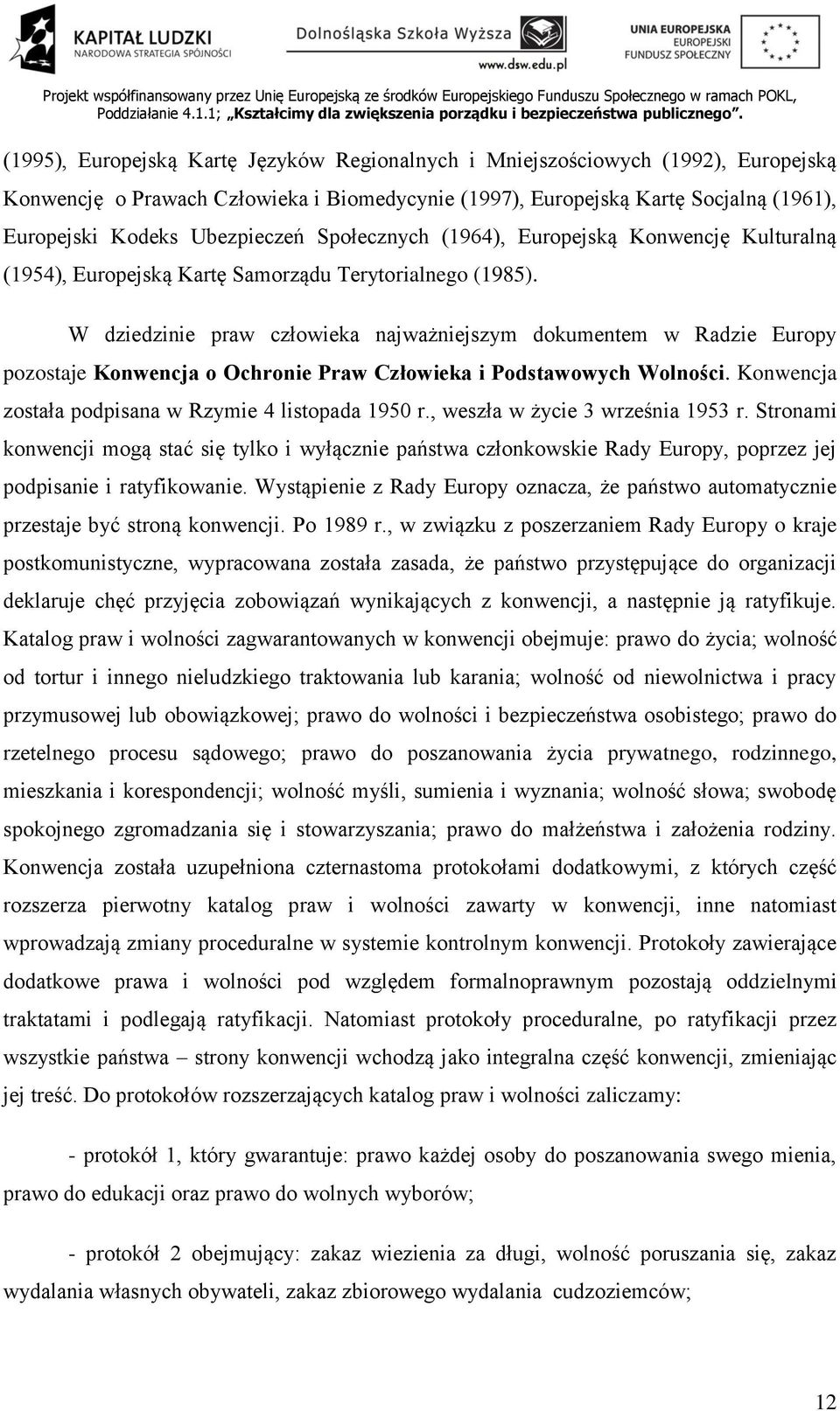 W dziedzinie praw człowieka najważniejszym dokumentem w Radzie Europy pozostaje Konwencja o Ochronie Praw Człowieka i Podstawowych Wolności. Konwencja została podpisana w Rzymie 4 listopada 1950 r.