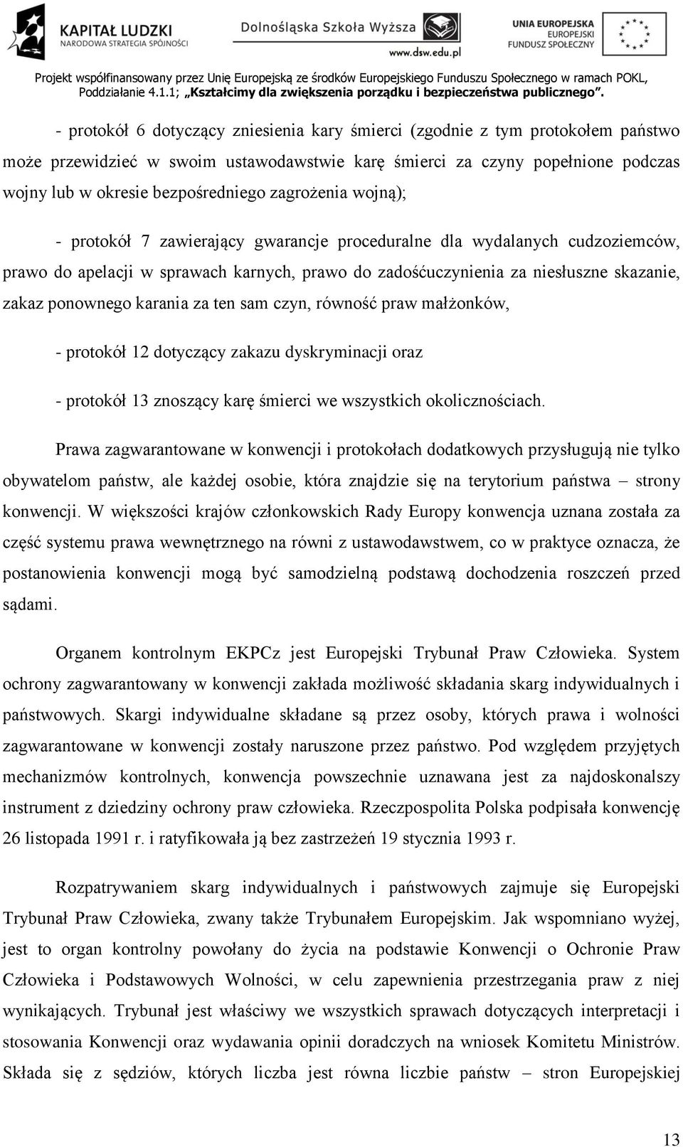 karania za ten sam czyn, równość praw małżonków, - protokół 12 dotyczący zakazu dyskryminacji oraz - protokół 13 znoszący karę śmierci we wszystkich okolicznościach.