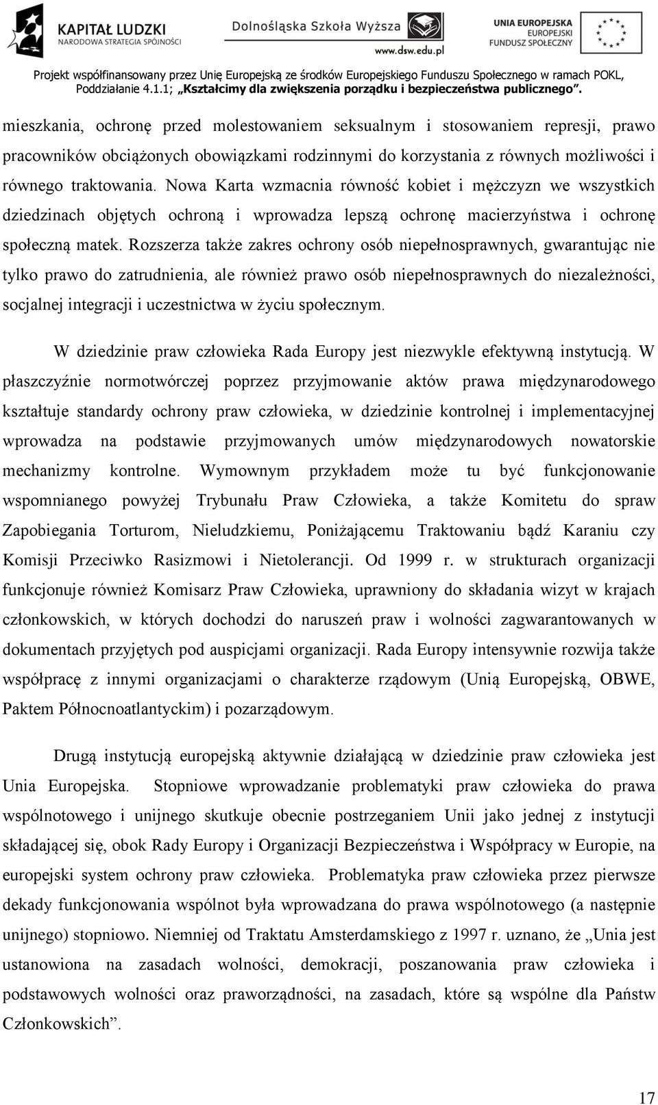 Rozszerza także zakres ochrony osób niepełnosprawnych, gwarantując nie tylko prawo do zatrudnienia, ale również prawo osób niepełnosprawnych do niezależności, socjalnej integracji i uczestnictwa w