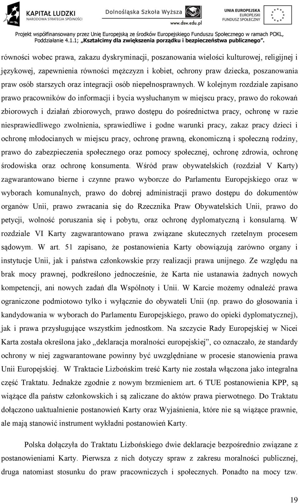 W kolejnym rozdziale zapisano prawo pracowników do informacji i bycia wysłuchanym w miejscu pracy, prawo do rokowań zbiorowych i działań zbiorowych, prawo dostępu do pośrednictwa pracy, ochronę w