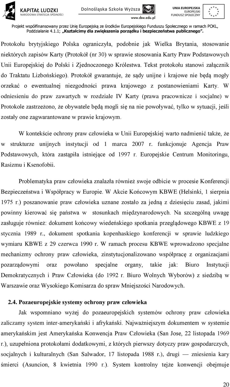 Protokół gwarantuje, że sądy unijne i krajowe nie będą mogły orzekać o ewentualnej niezgodności prawa krajowego z postanowieniami Karty.