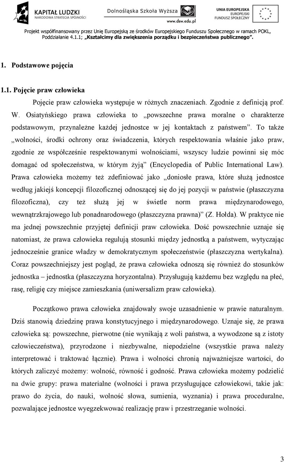 To także wolności, środki ochrony oraz świadczenia, których respektowania właśnie jako praw, zgodnie ze współcześnie respektowanymi wolnościami, wszyscy ludzie powinni się móc domagać od