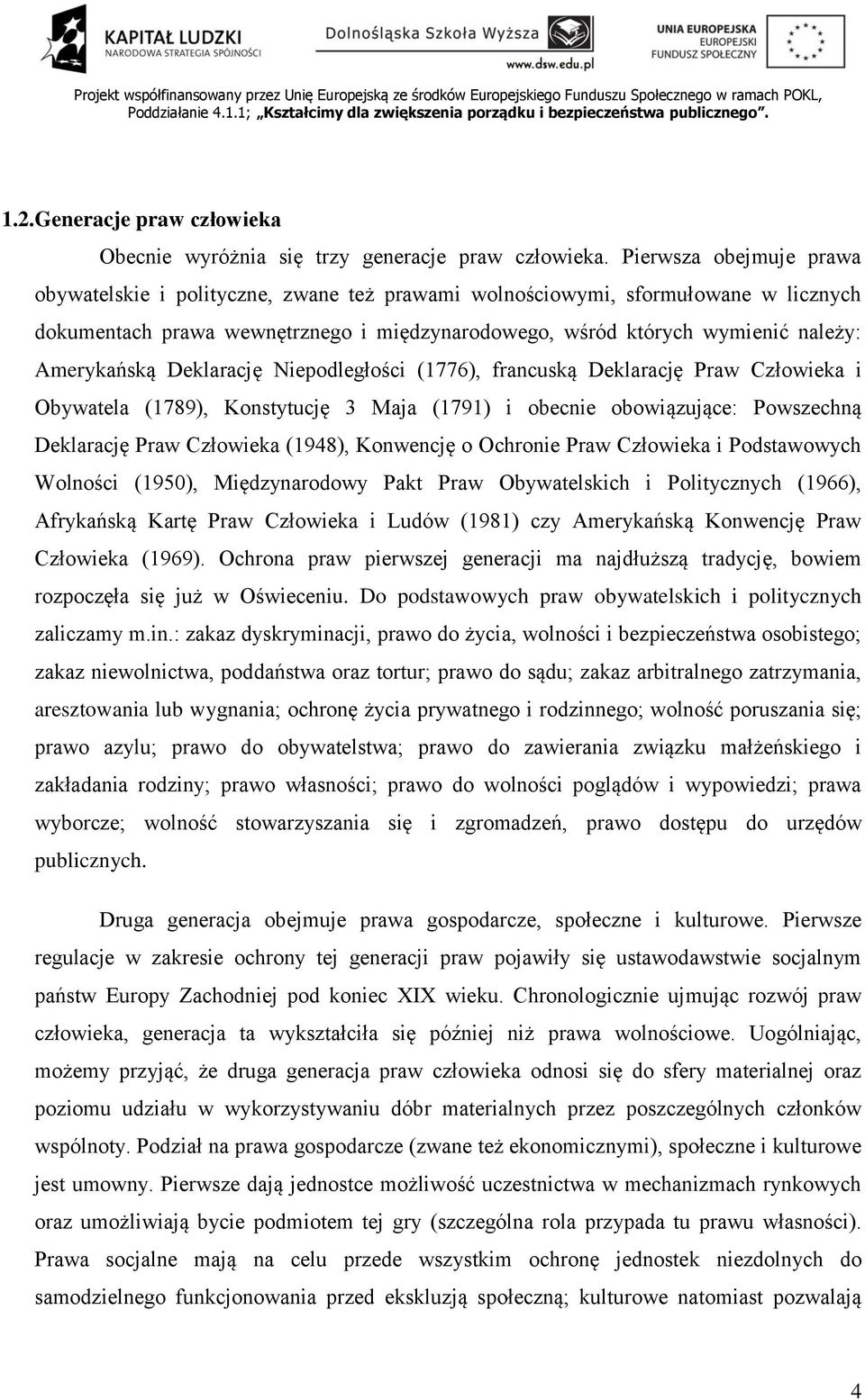 Amerykańską Deklarację Niepodległości (1776), francuską Deklarację Praw Człowieka i Obywatela (1789), Konstytucję 3 Maja (1791) i obecnie obowiązujące: Powszechną Deklarację Praw Człowieka (1948),