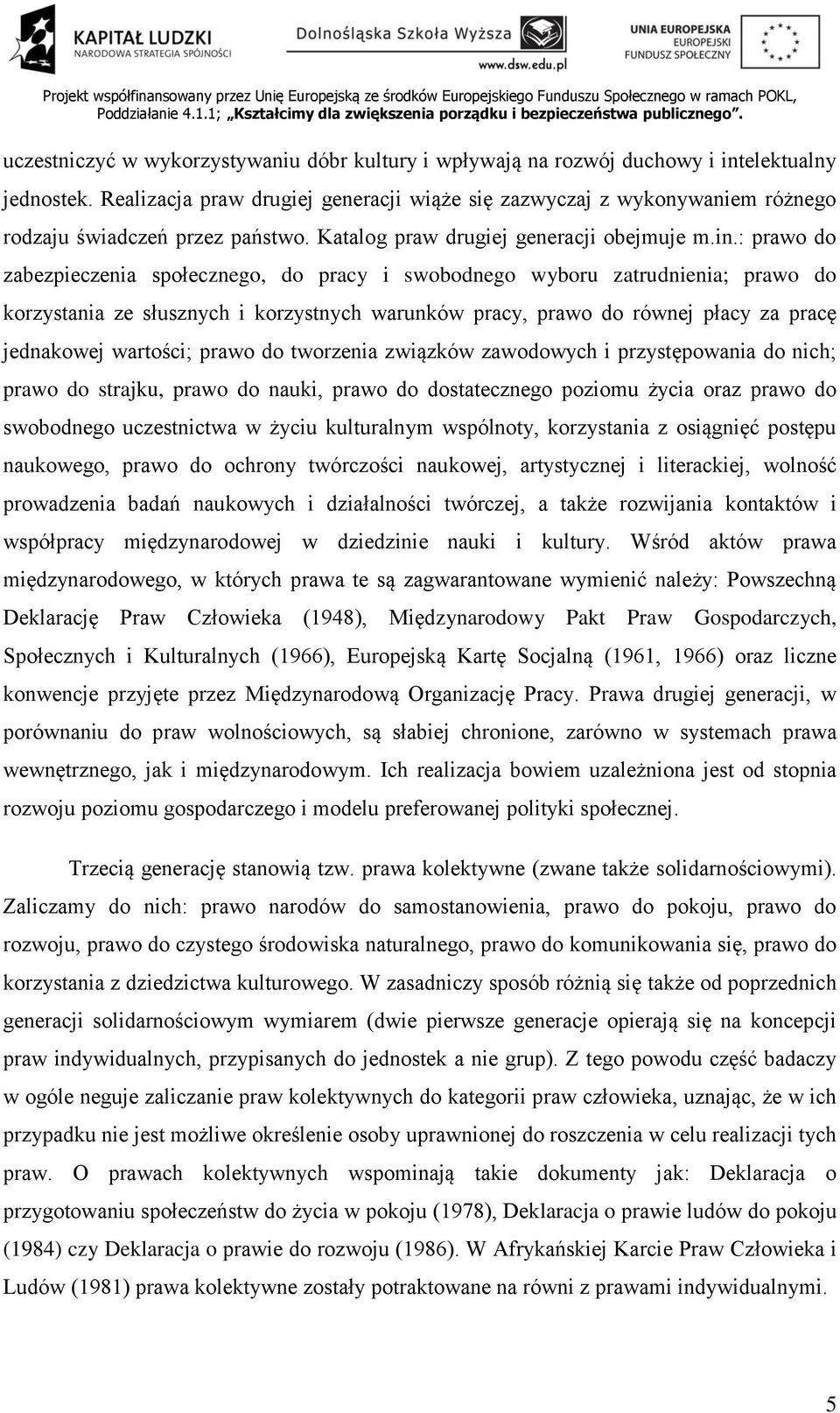 : prawo do zabezpieczenia społecznego, do pracy i swobodnego wyboru zatrudnienia; prawo do korzystania ze słusznych i korzystnych warunków pracy, prawo do równej płacy za pracę jednakowej wartości;