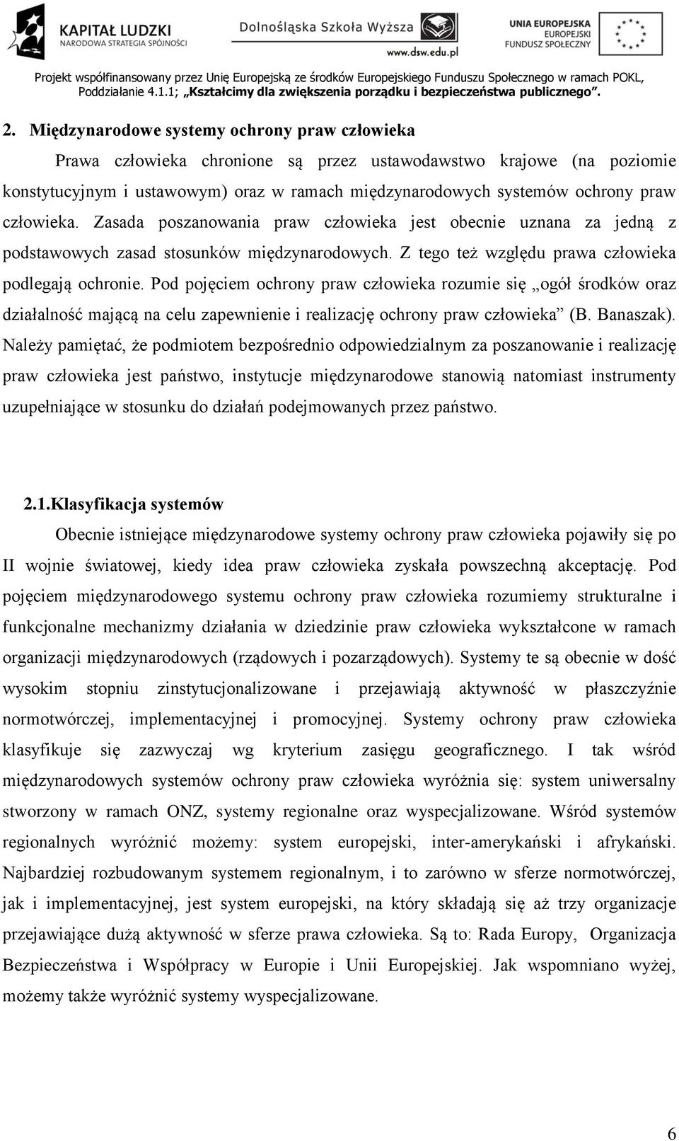 Pod pojęciem ochrony praw człowieka rozumie się ogół środków oraz działalność mającą na celu zapewnienie i realizację ochrony praw człowieka (B. Banaszak).