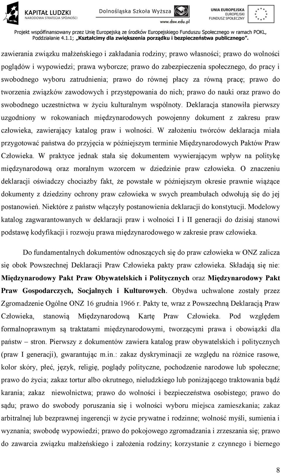 Deklaracja stanowiła pierwszy uzgodniony w rokowaniach międzynarodowych powojenny dokument z zakresu praw człowieka, zawierający katalog praw i wolności.