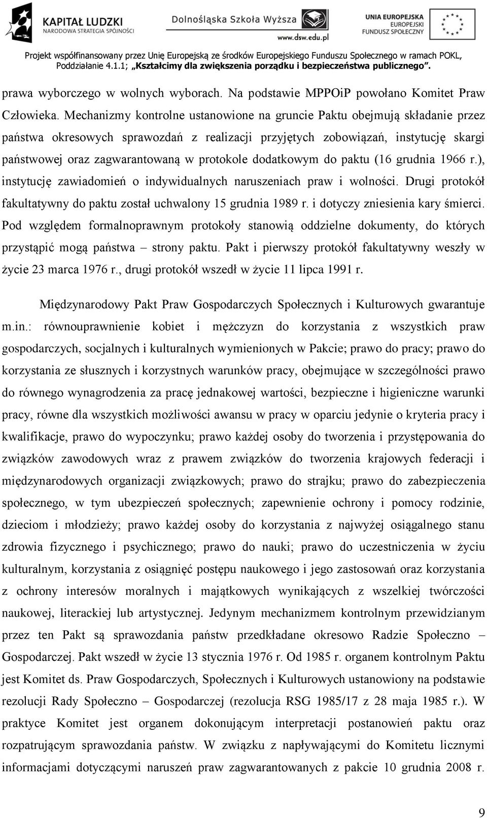 protokole dodatkowym do paktu (16 grudnia 1966 r.), instytucję zawiadomień o indywidualnych naruszeniach praw i wolności. Drugi protokół fakultatywny do paktu został uchwalony 15 grudnia 1989 r.