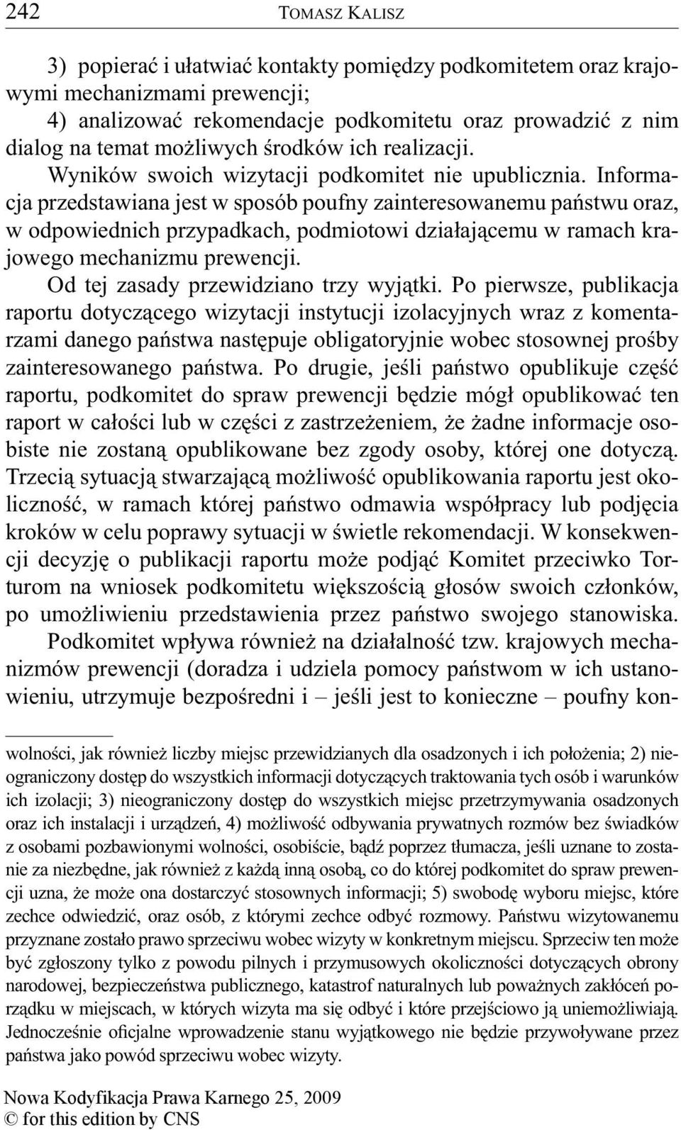 Informacja przedstawiana jest w sposób poufny zainteresowanemu państwu oraz, w odpowiednich przypadkach, podmiotowi działającemu w ramach krajowego mechanizmu prewencji.