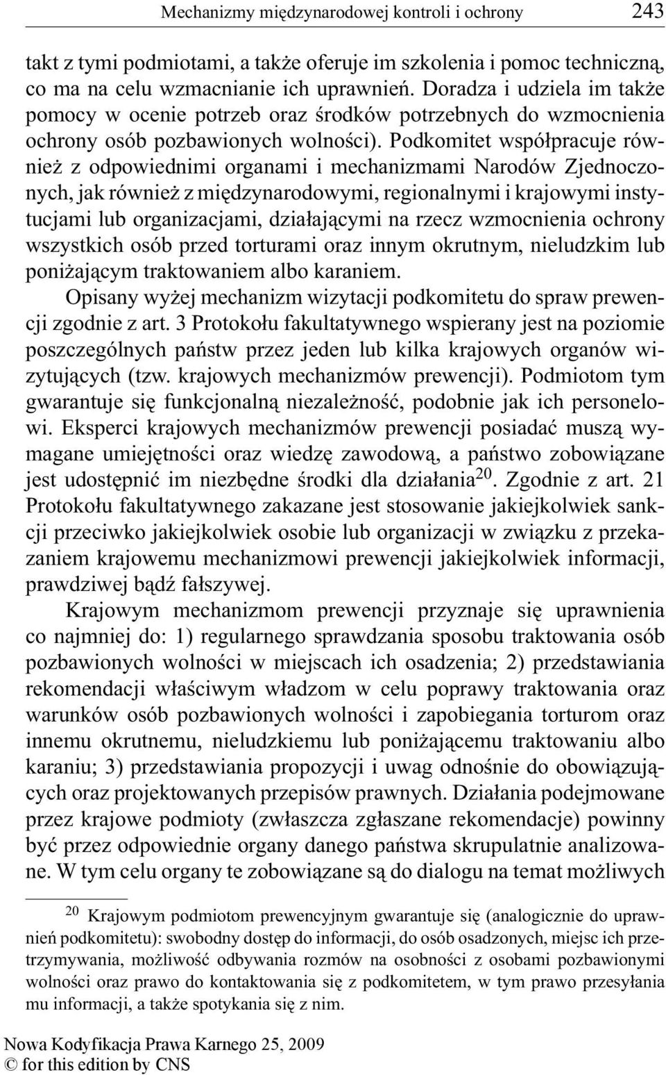 Podkomitet współpracuje również z odpowiednimi organami i mechanizmami Narodów Zjednoczonych, jak również z międzynarodowymi, regionalnymi i krajowymi instytucjami lub organizacjami, działającymi na