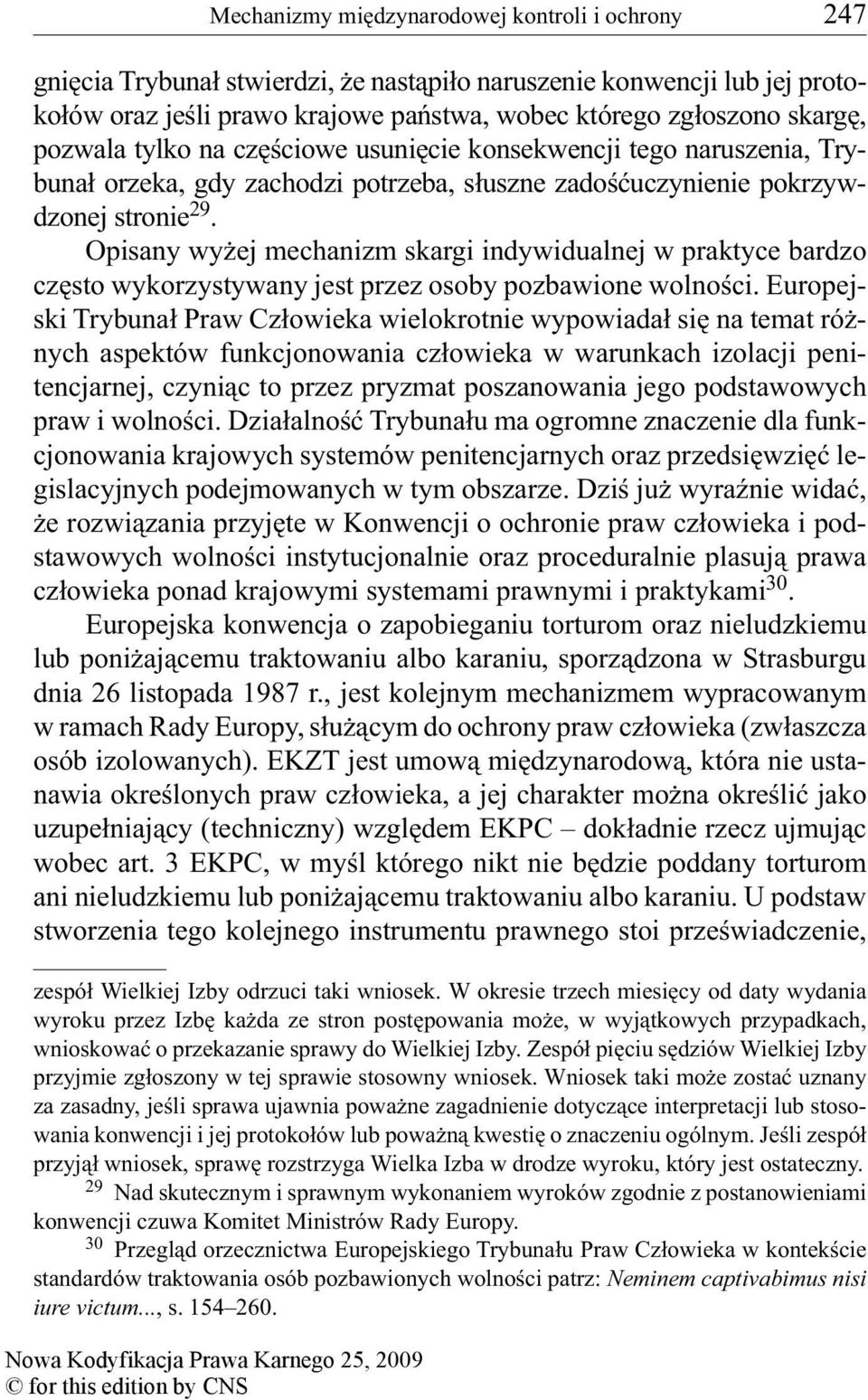 Opisany wyżej mechanizm skargi indywidualnej w praktyce bardzo często wykorzystywany jest przez osoby pozbawione wolności.