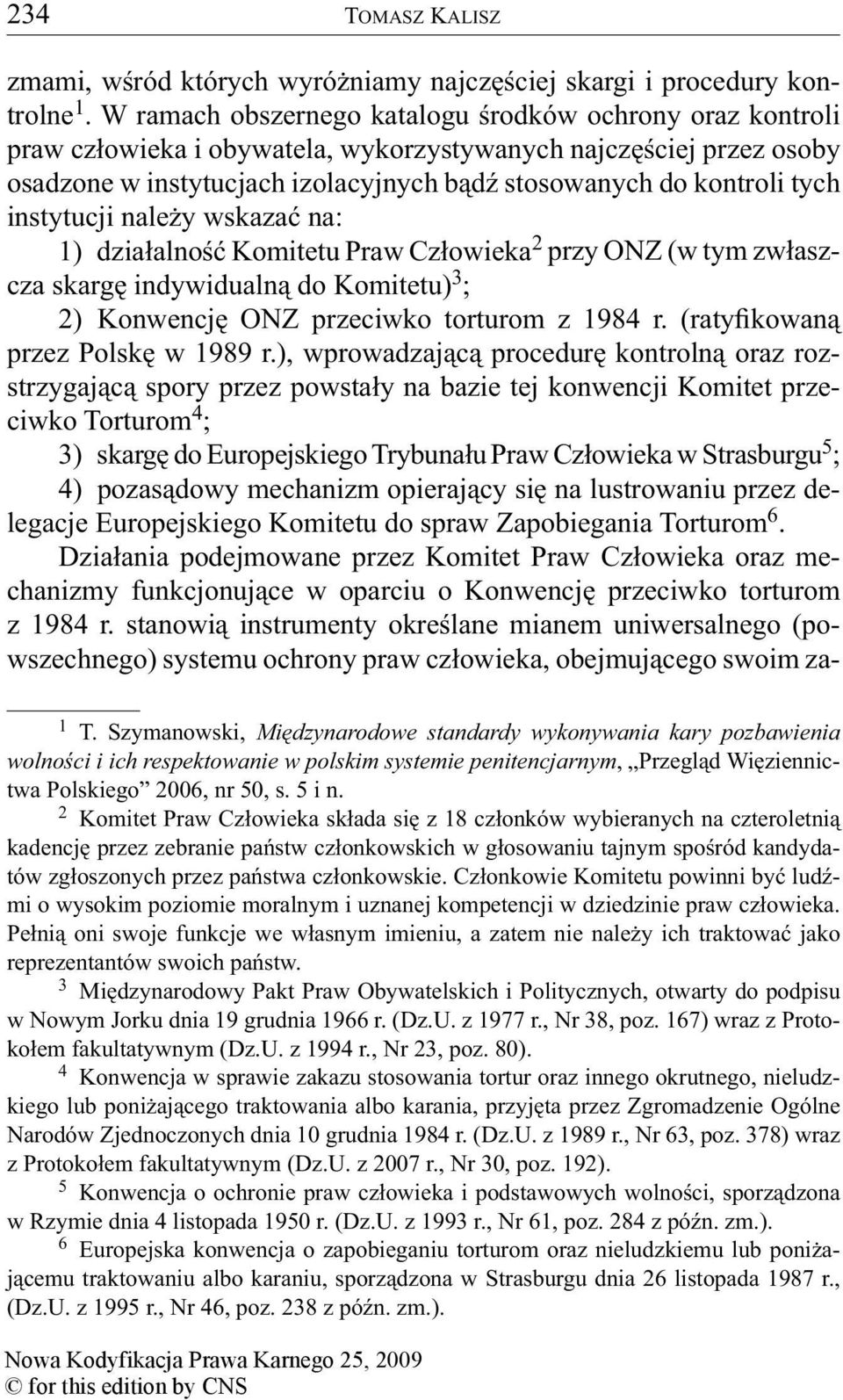 instytucji należy wskazać na: 1) działalność Komitetu Praw Człowieka 2 przy ONZ (w tym zwłaszcza skargę indywidualną do Komitetu) 3 ; 2) Konwencję ONZ przeciwko torturom z 1984 r.