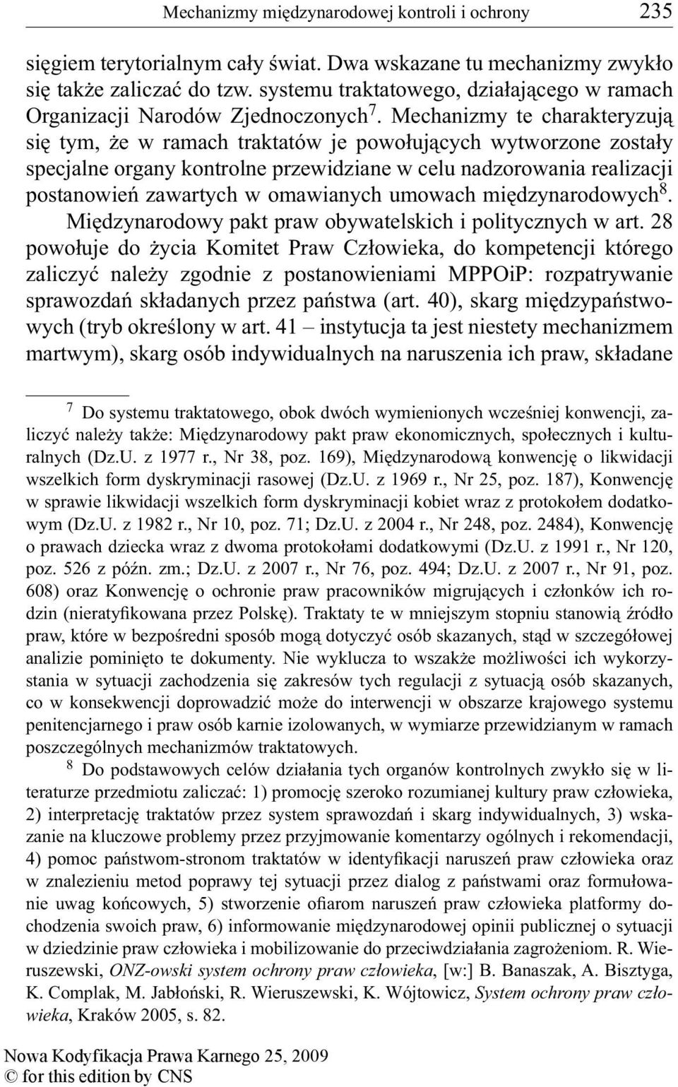 Mechanizmy te charakteryzują się tym, że w ramach traktatów je powołujących wytworzone zostały specjalne organy kontrolne przewidziane w celu nadzorowania realizacji postanowień zawartych w