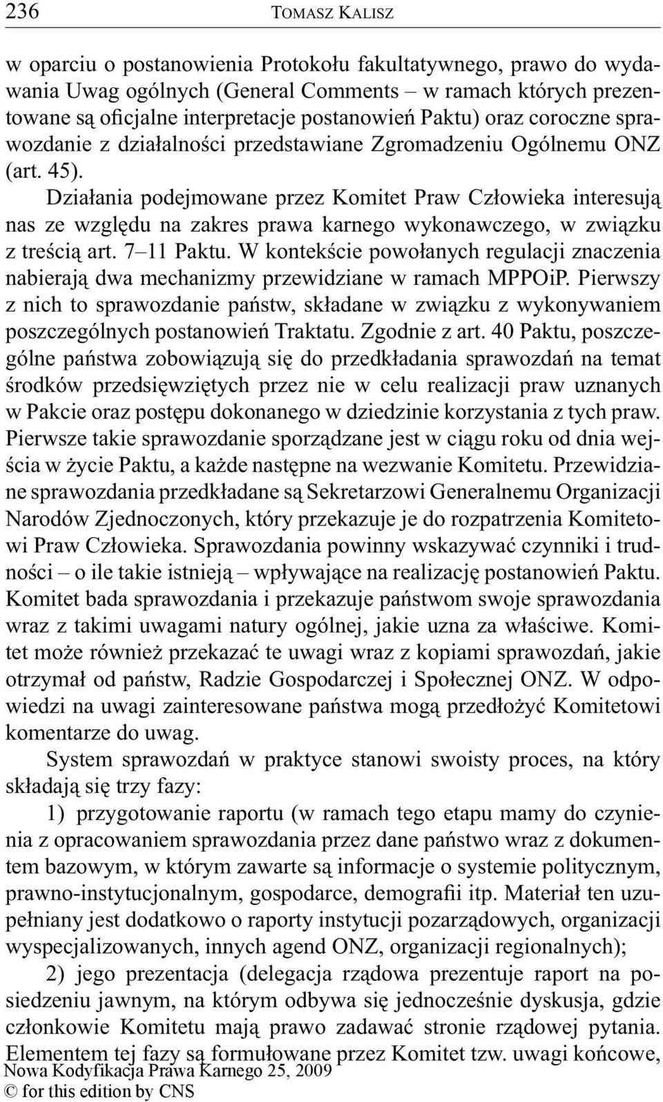 Działania podejmowane przez Komitet Praw Człowieka interesują nas ze względu na zakres prawa karnego wykonawczego, w związku z treścią art. 7 11 Paktu.