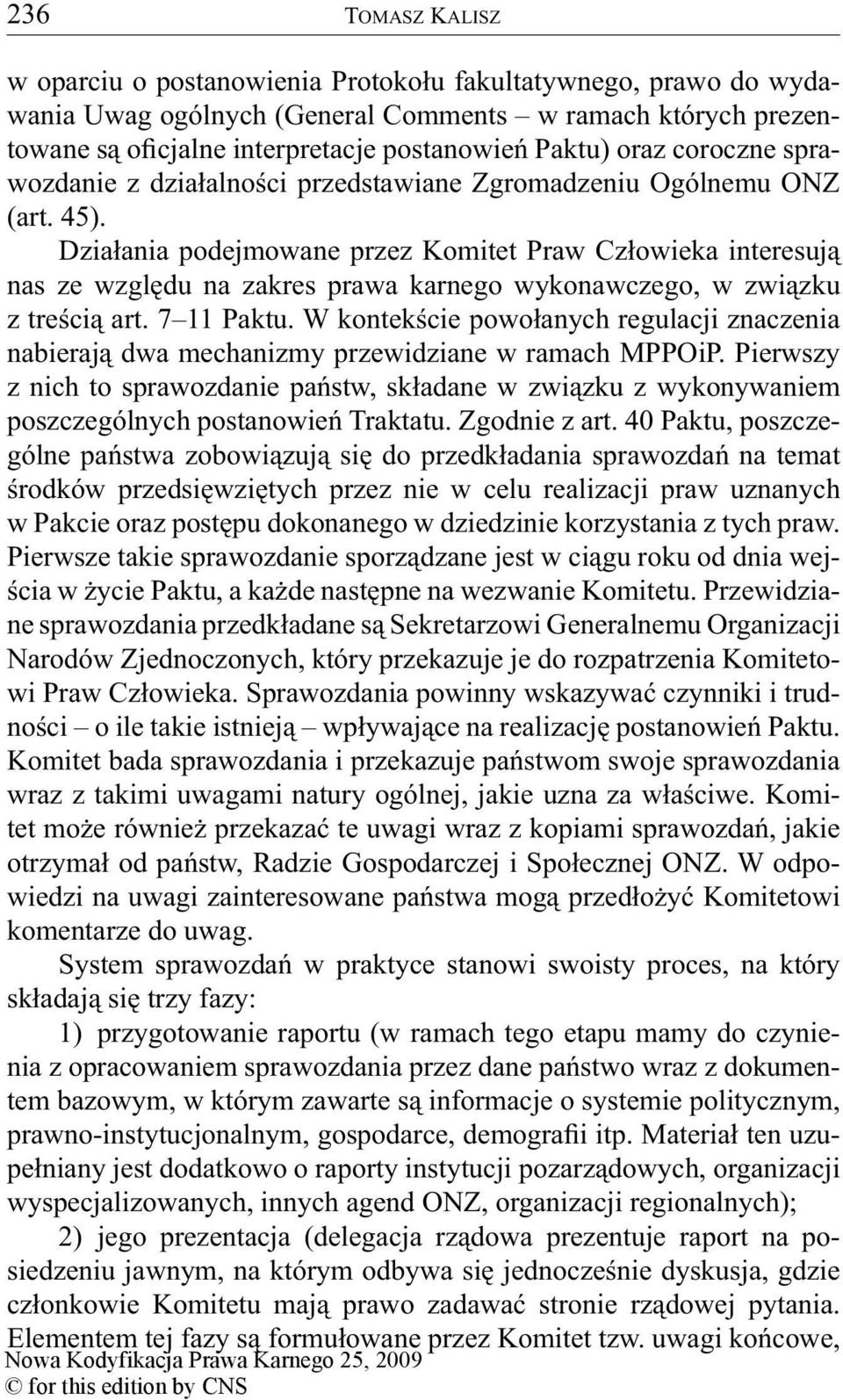 Działania podejmowane przez Komitet Praw Człowieka interesują nas ze względu na zakres prawa karnego wykonawczego, w związku z treścią art. 7 11 Paktu.