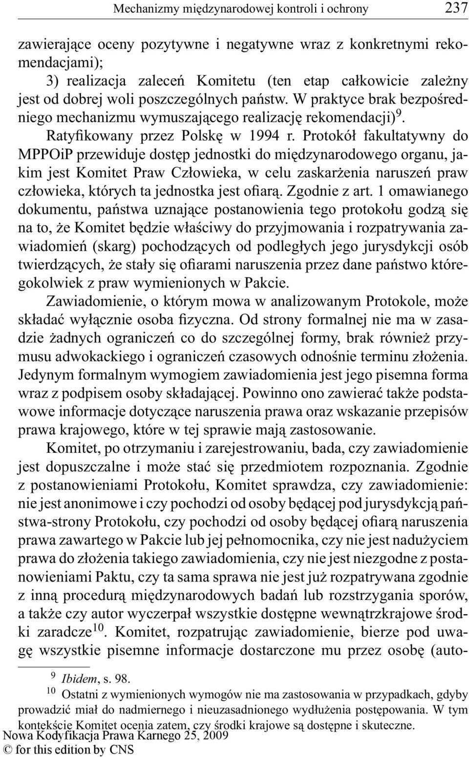 Protokół fakultatywny do MPPOiP przewiduje dostęp jednostki do międzynarodowego organu, jakim jest Komitet Praw Człowieka, w celu zaskarżenia naruszeń praw człowieka, których ta jednostka jest ofiarą.