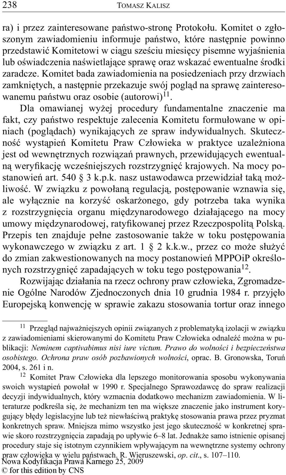 ewentualne środki zaradcze. Komitet bada zawiadomienia na posiedzeniach przy drzwiach zamkniętych, a następnie przekazuje swój pogląd na sprawę zainteresowanemu państwu oraz osobie (autorowi) 11.