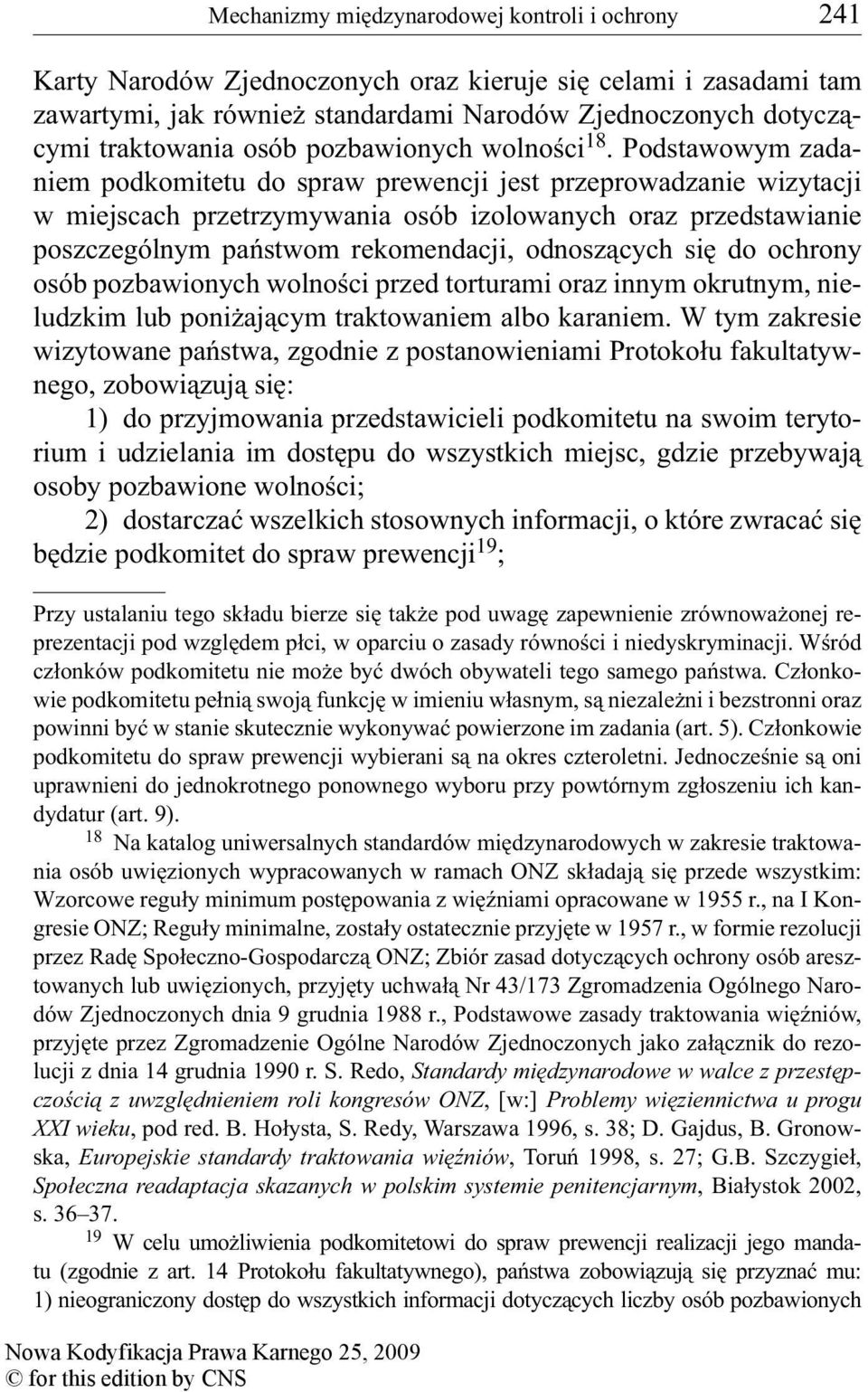 Podstawowym zadaniem podkomitetu do spraw prewencji jest przeprowadzanie wizytacji w miejscach przetrzymywania osób izolowanych oraz przedstawianie poszczególnym państwom rekomendacji, odnoszących