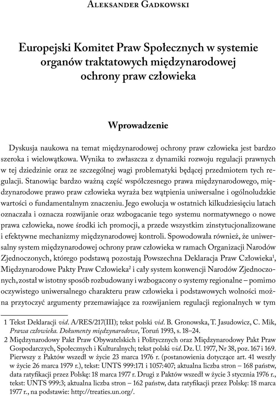 Stanowiąc bardzo ważną część współczesnego prawa międzynarodowego, międzynarodowe prawo praw człowieka wyraża bez wątpienia uniwersalne i ogólnoludzkie wartości o fundamentalnym znaczeniu.