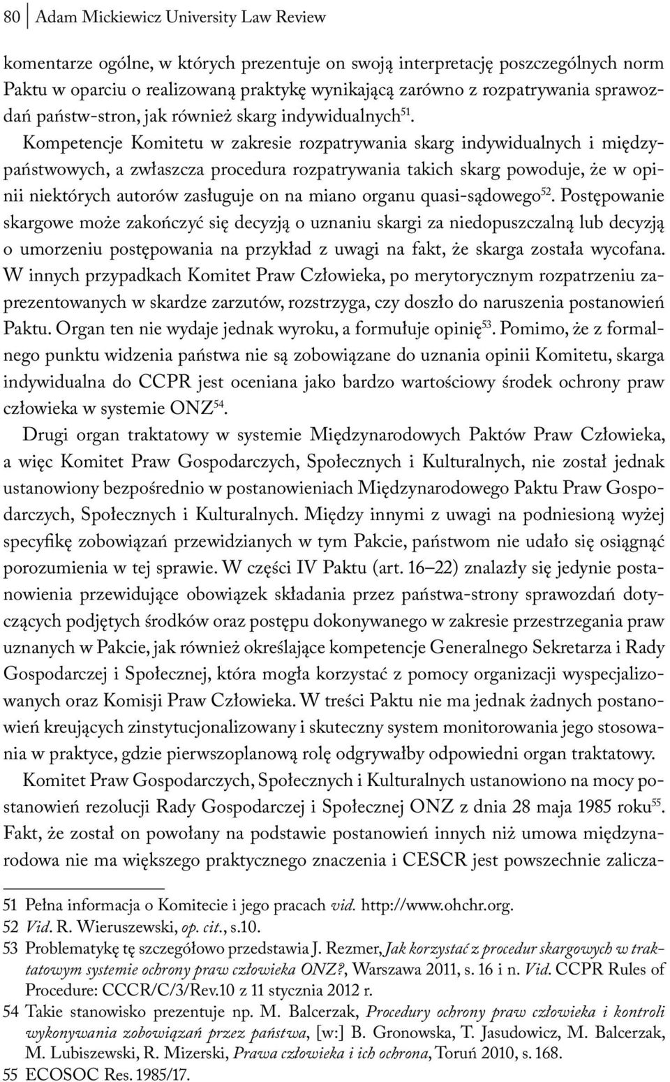 Kompetencje Komitetu w zakresie rozpatrywania skarg indywidualnych i międzypaństwowych, a zwłaszcza procedura rozpatrywania takich skarg powoduje, że w opinii niektórych autorów zasługuje on na miano