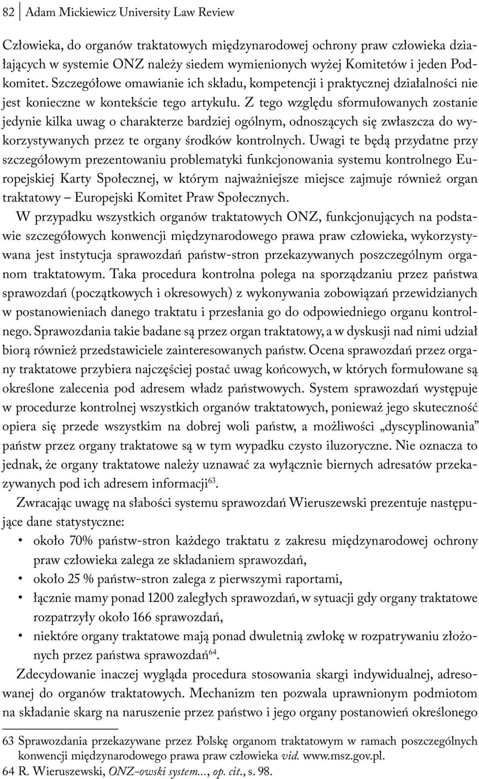 Z tego względu sformułowanych zostanie jedynie kilka uwag o charakterze bardziej ogólnym, odnoszących się zwłaszcza do wykorzystywanych przez te organy środków kontrolnych.