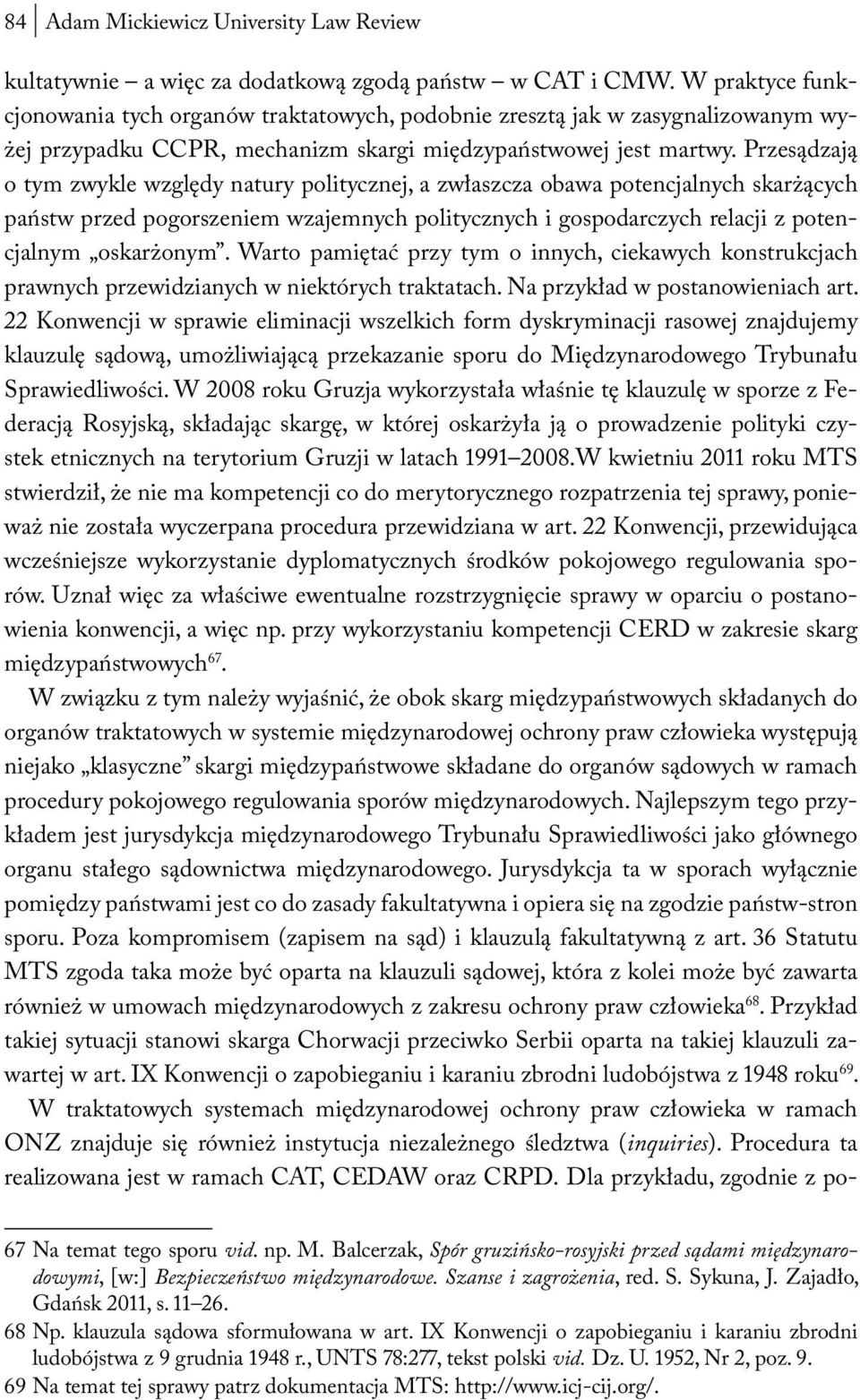 Przesądzają o tym zwykle względy natury politycznej, a zwłaszcza obawa potencjalnych skarżących państw przed pogorszeniem wzajemnych politycznych i gospodarczych relacji z potencjalnym oskarżonym.