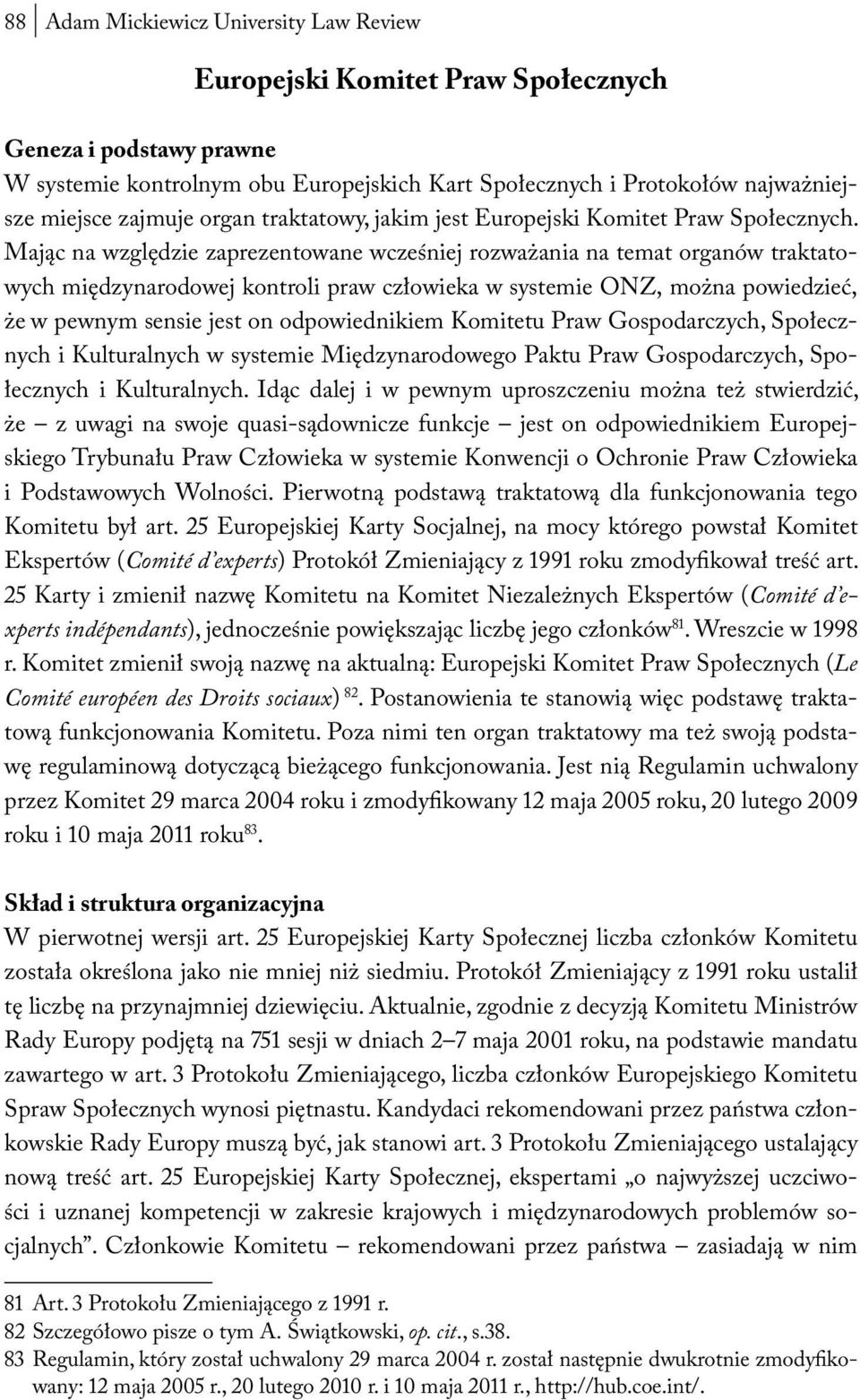 Mając na względzie zaprezentowane wcześniej rozważania na temat organów traktatowych międzynarodowej kontroli praw człowieka w systemie ONZ, można powiedzieć, że w pewnym sensie jest on