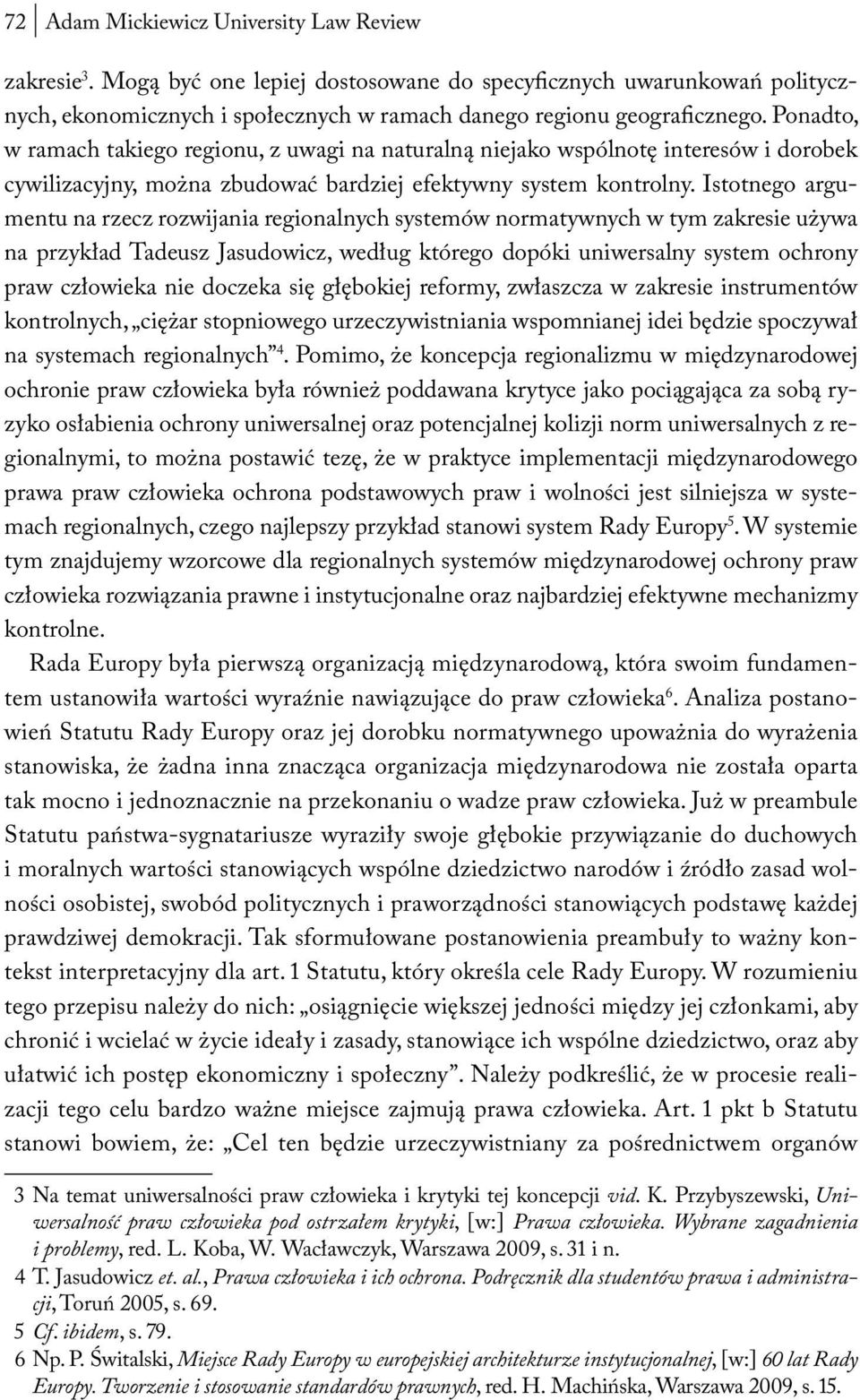 Istotnego argumentu na rzecz rozwijania regionalnych systemów normatywnych w tym zakresie używa na przykład Tadeusz Jasudowicz, według którego dopóki uniwersalny system ochrony praw człowieka nie