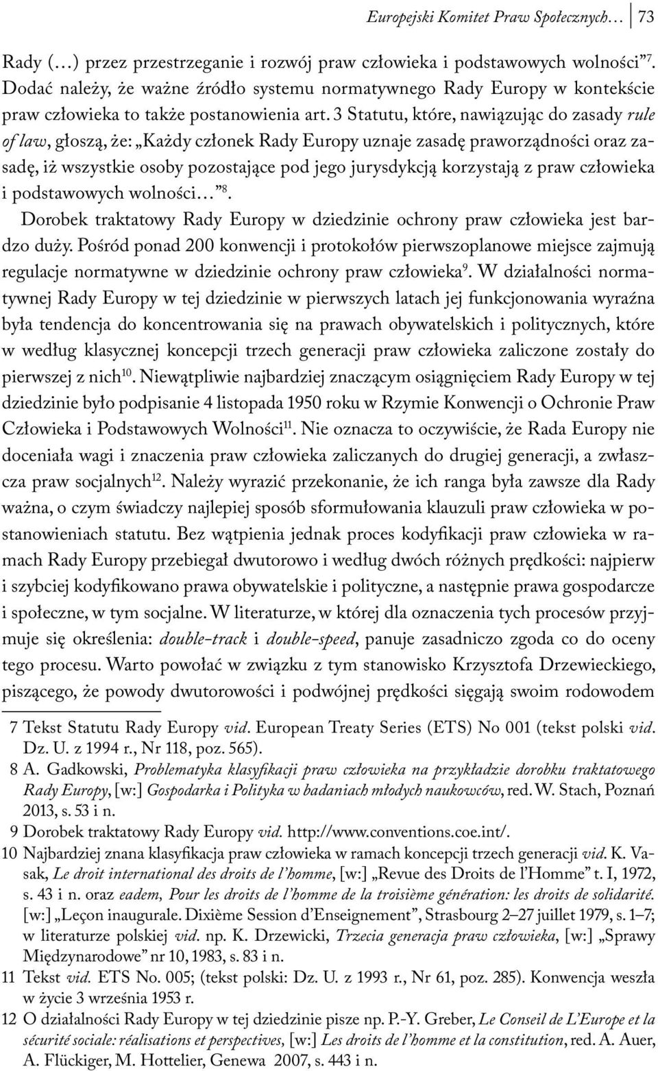 3 Statutu, które, nawiązując do zasady rule of law, głoszą, że: Każdy członek Rady Europy uznaje zasadę praworządności oraz zasadę, iż wszystkie osoby pozostające pod jego jurysdykcją korzystają z
