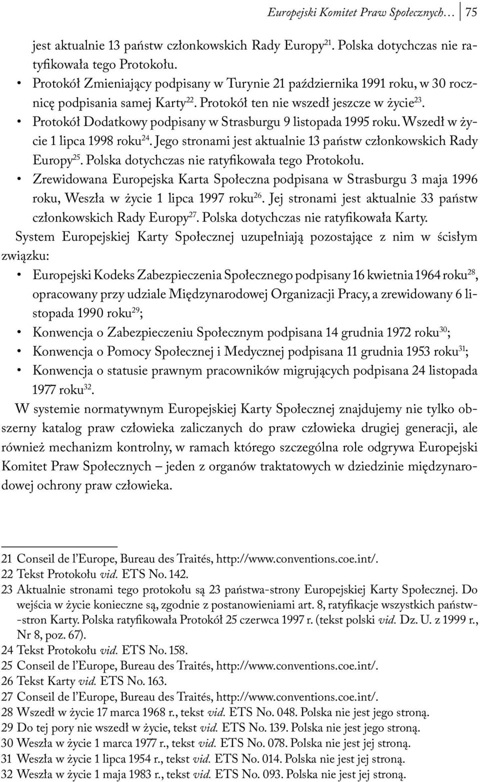 Protokół Dodatkowy podpisany w Strasburgu 9 listopada 1995 roku. Wszedł w życie 1 lipca 1998 roku 24. Jego stronami jest aktualnie 13 państw członkowskich Rady Europy 25.