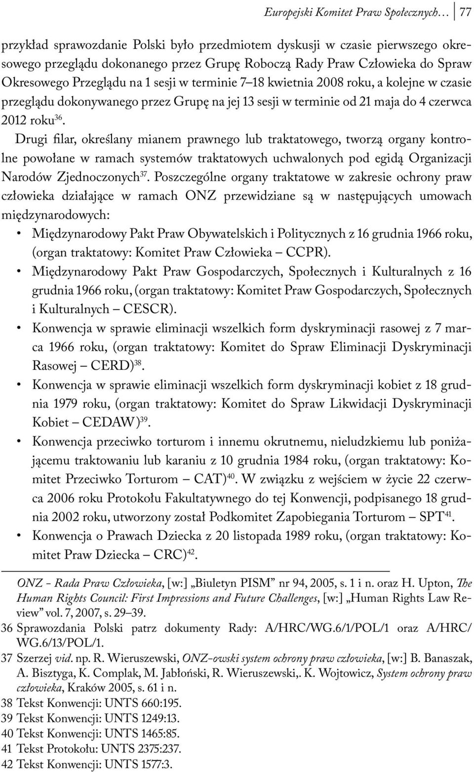 Drugi filar, określany mianem prawnego lub traktatowego, tworzą organy kontrolne powołane w ramach systemów traktatowych uchwalonych pod egidą Organizacji Narodów Zjednoczonych 37.