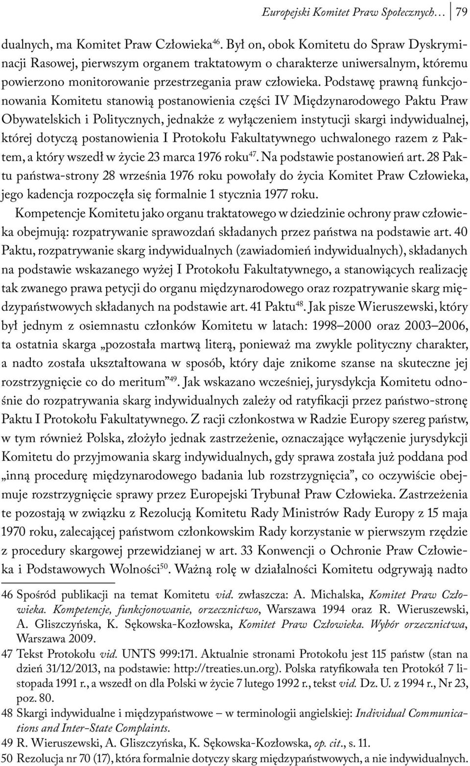Podstawę prawną funkcjonowania Komitetu stanowią postanowienia części IV Międzynarodowego Paktu Praw Obywatelskich i Politycznych, jednakże z wyłączeniem instytucji skargi indywidualnej, której