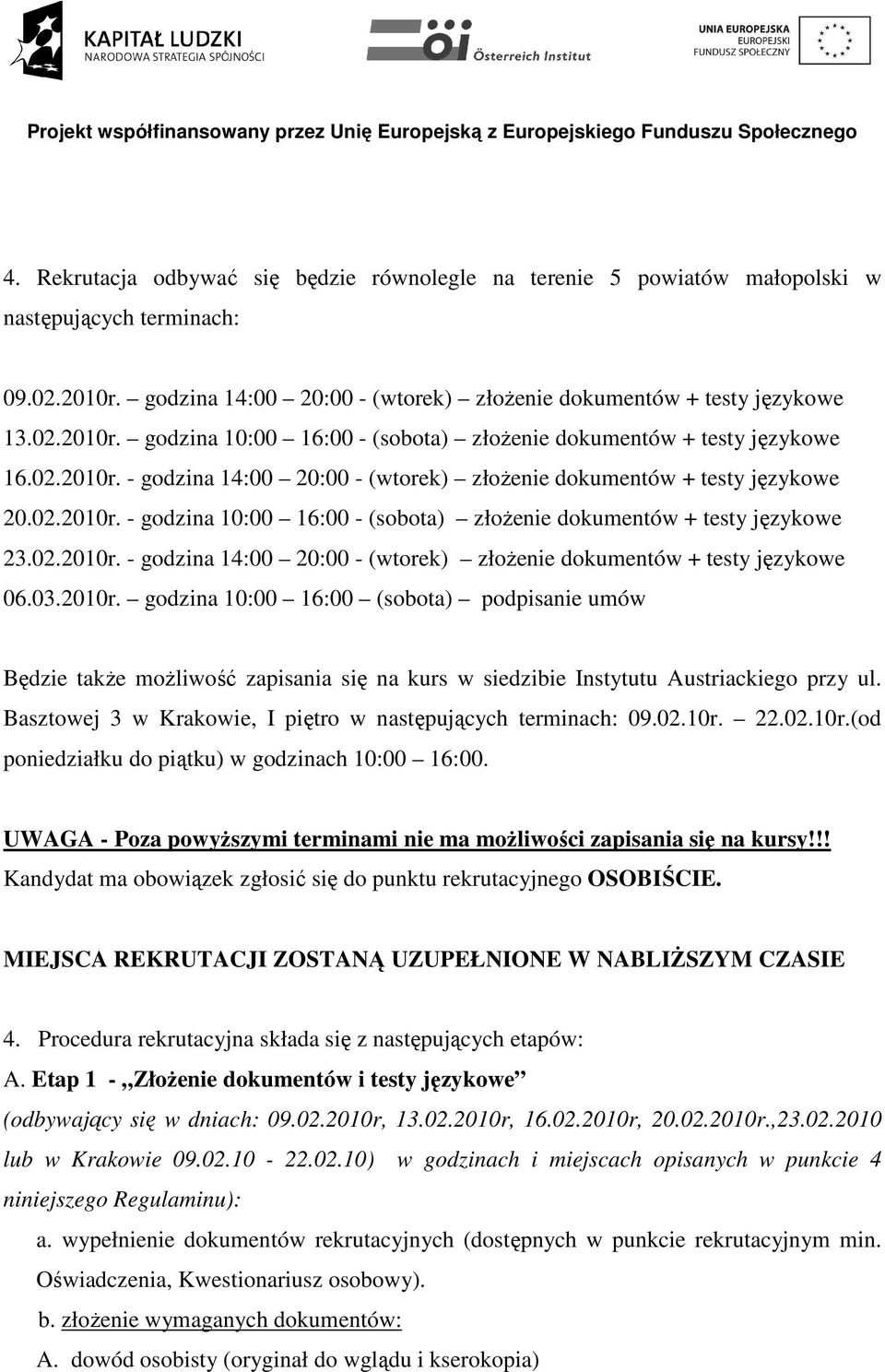 03.2010r. godzina 10:00 16:00 (sobota) podpisanie umów Będzie także możliwość zapisania się na kurs w siedzibie Instytutu Austriackiego przy ul.