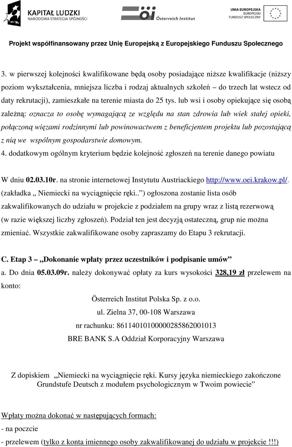 lub wsi i osoby opiekujące się osobą zależną: oznacza to osobę wymagającą ze względu na stan zdrowia lub wiek stałej opieki, połączoną więzami rodzinnymi lub powinowactwem z beneficjentem projektu