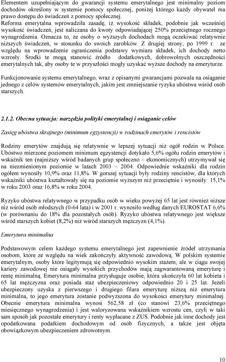Oznacza to, że osoby o wyższych dochodach mogą oczekiwać relatywnie niższych świadczeń, w stosunku do swoich zarobków. Z drugiej strony, po 1999 r.