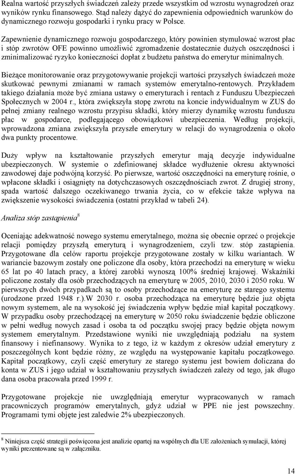 Zapewnienie dynamicznego rozwoju gospodarczego, który powinien stymulować wzrost płac i stóp zwrotów OFE powinno umożliwić zgromadzenie dostatecznie dużych oszczędności i zminimalizować ryzyko